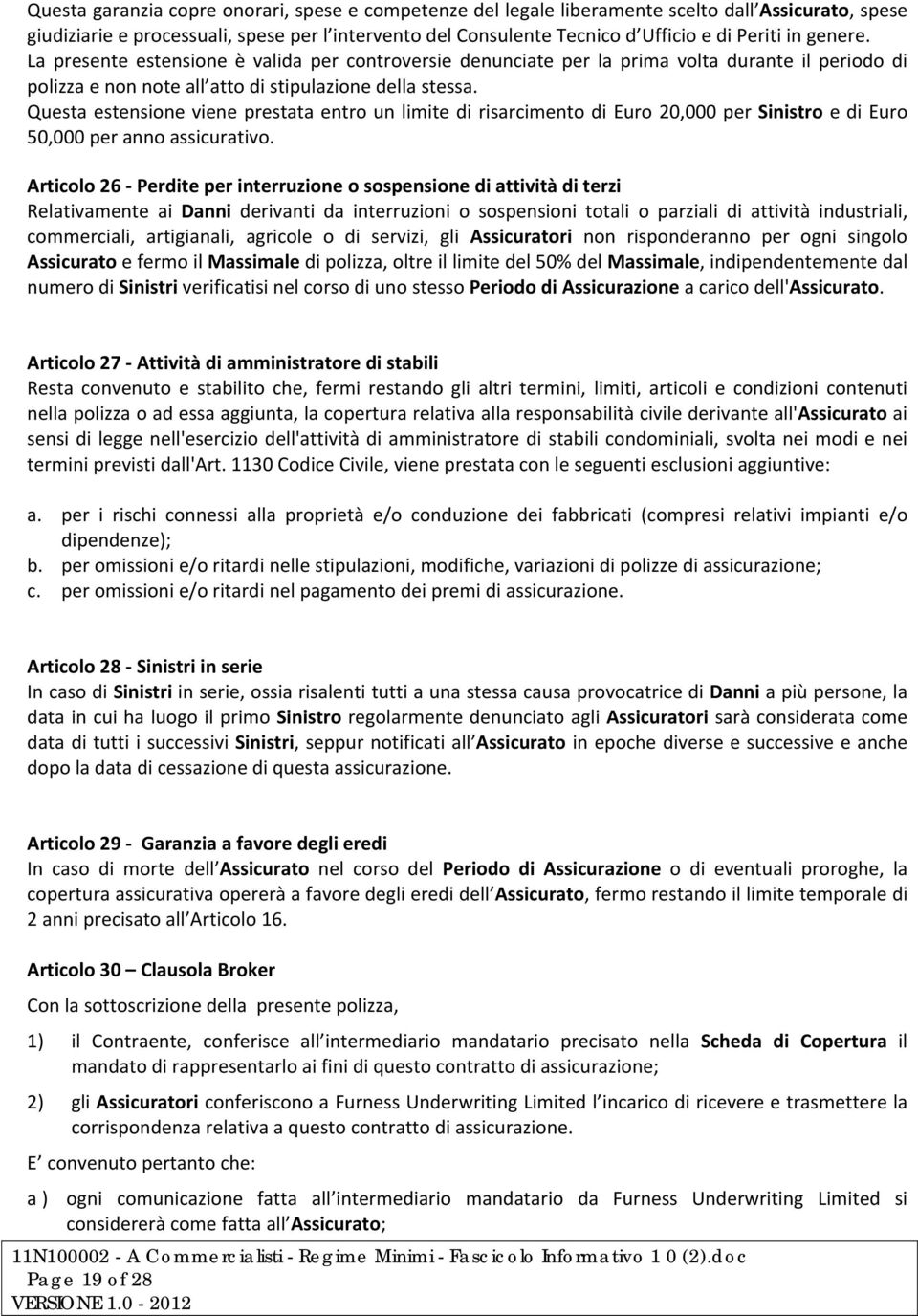 Questa estensione viene prestata entro un limite di risarcimento di Euro 20,000 per Sinistro e di Euro 50,000 per anno assicurativo.