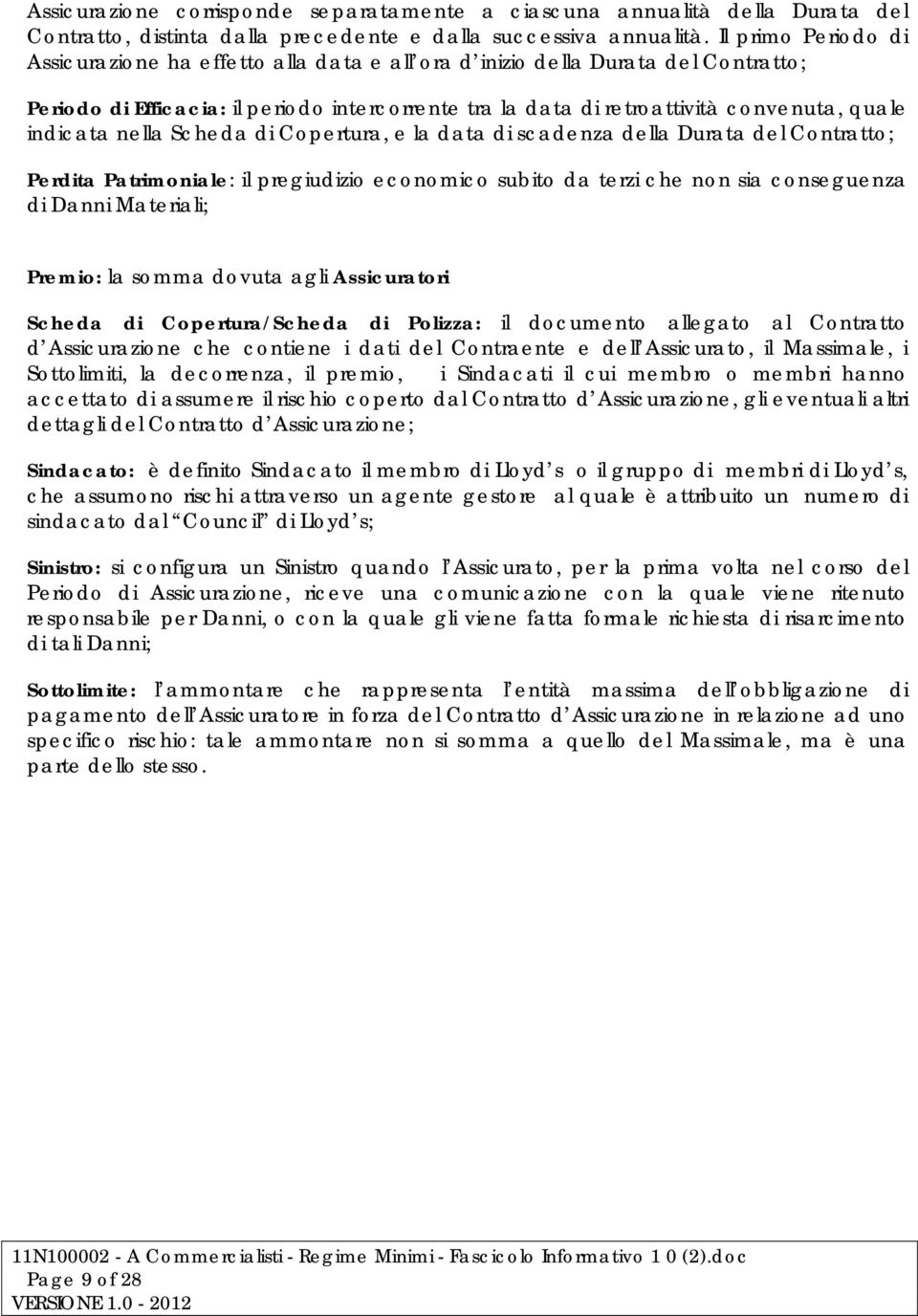 indicata nella Scheda di Copertura, e la data di scadenza della Durata del Contratto; Perdita Patrimoniale: il pregiudizio economico subito da terzi che non sia conseguenza di Danni Materiali;