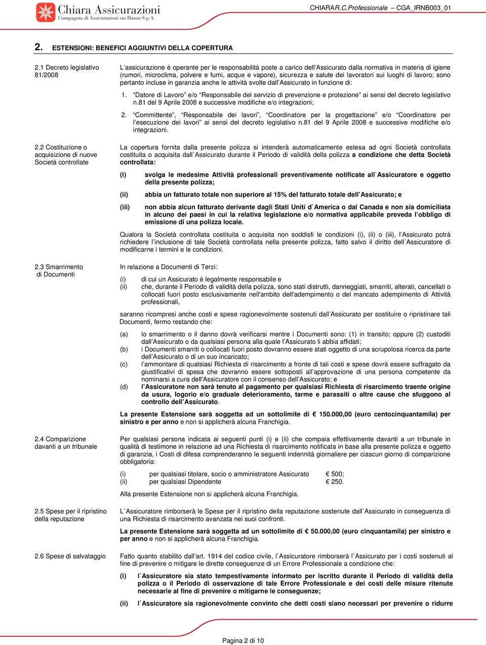 5 Spese per il ripristino della reputazione L assicurazione è operante per le responsabilità poste a carico dell Assicurato dalla normativa in materia di igiene (rumori, microclima, polvere e fumi,