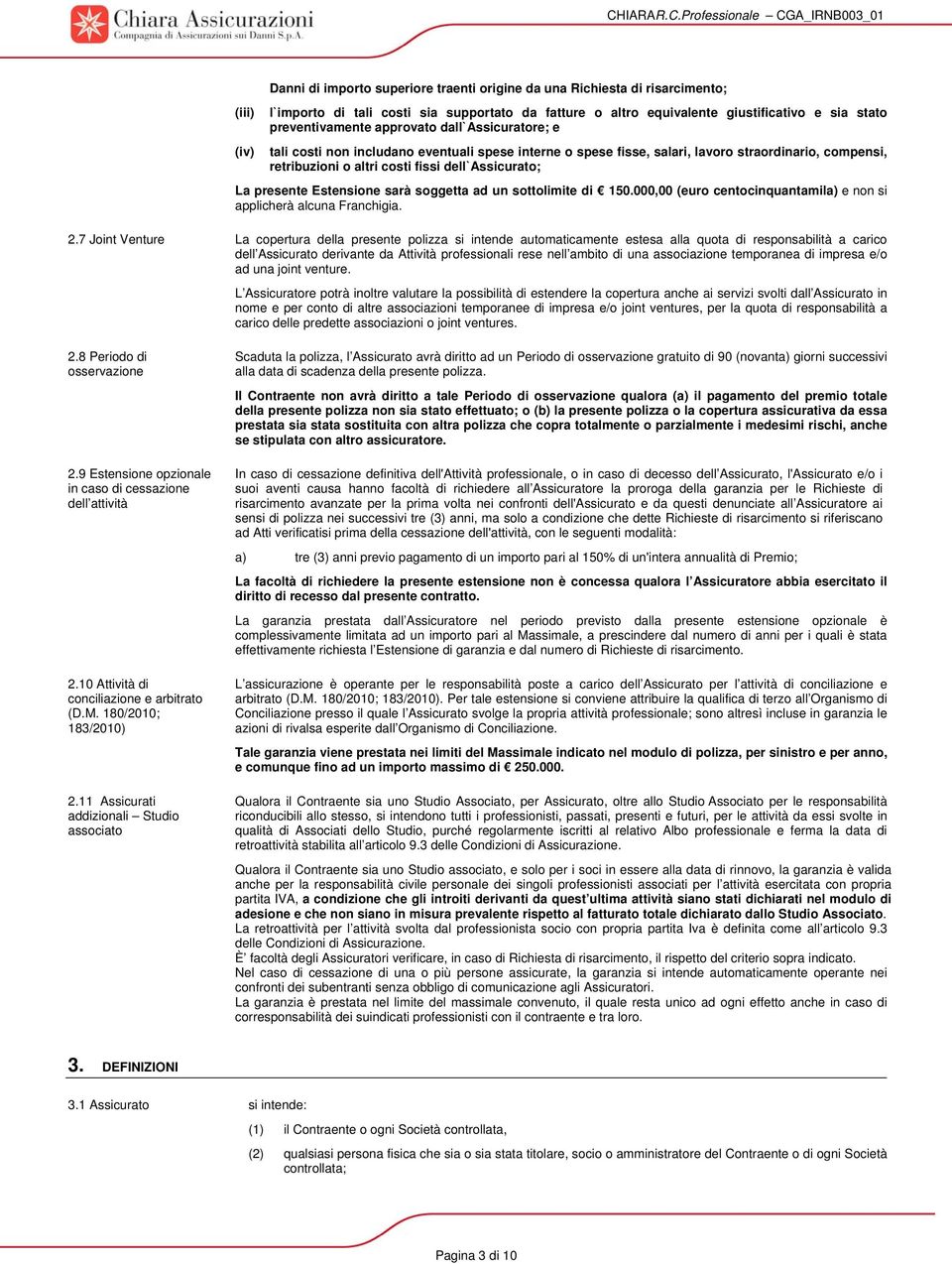 presente Estensione sarà soggetta ad un sottolimite di 150.000,00 (euro centocinquantamila) e non si applicherà alcuna Franchigia. 2.