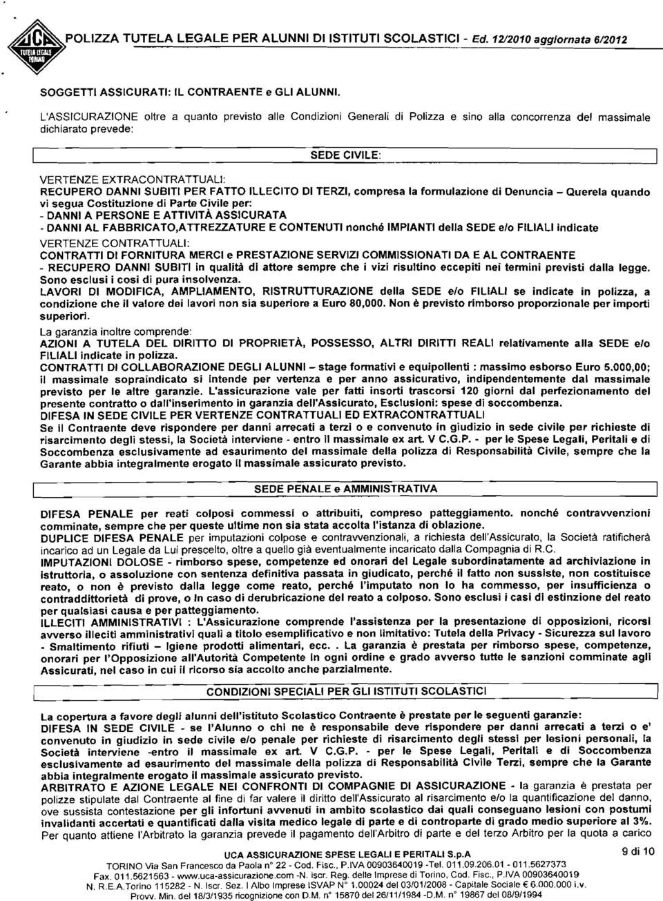 PER FATTO ILLECITO DI TERZI, compresa la formulazione di Denuncia - Querela quando vi segua Costituzione di Parte Civile per: - DANNI A PERSONE E ATTIVITÀ ASSICURATA - DANNI AL FABBRICATO.