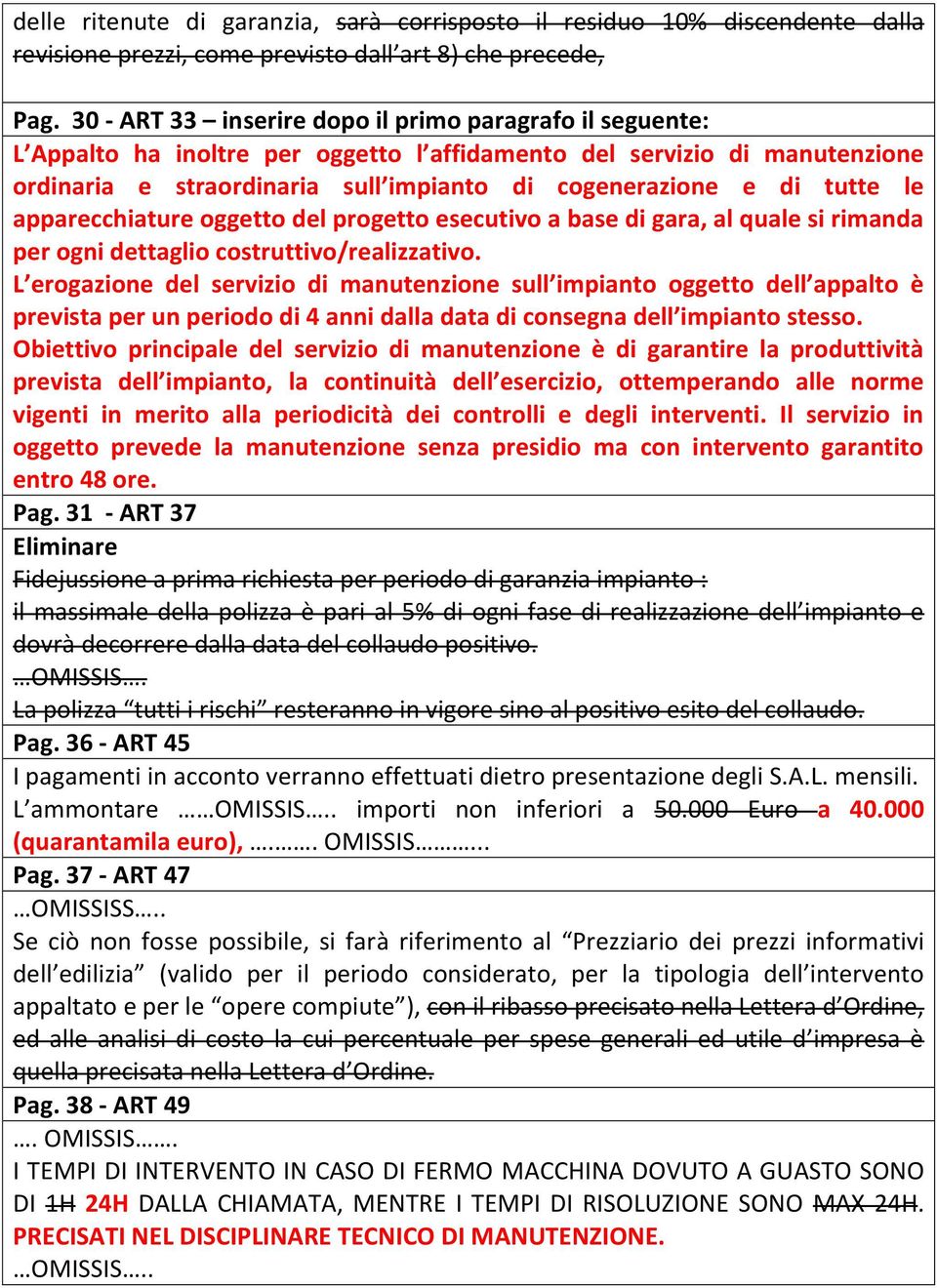 tutte le apparecchiature oggetto del progetto esecutivo a base di gara, al quale si rimanda per ogni dettaglio costruttivo/realizzativo.