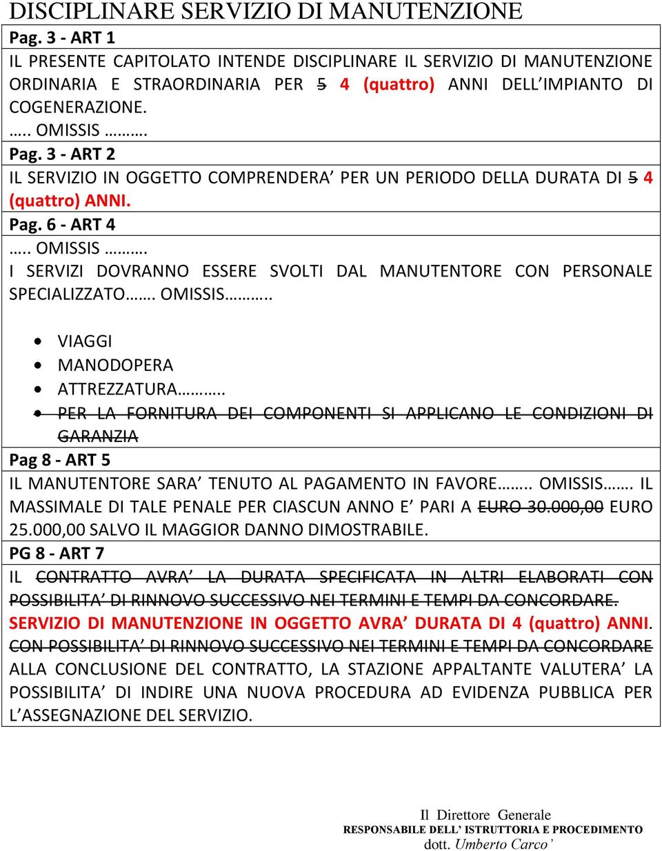 3 - ART 2 IL SERVIZIO IN OGGETTO COMPRENDERA PER UN PERIODO DELLA DURATA DI 5 4 (quattro) ANNI. Pag. 6 - ART 4.. OMISSIS. I SERVIZI DOVRANNO ESSERE SVOLTI DAL MANUTENTORE CON PERSONALE SPECIALIZZATO.