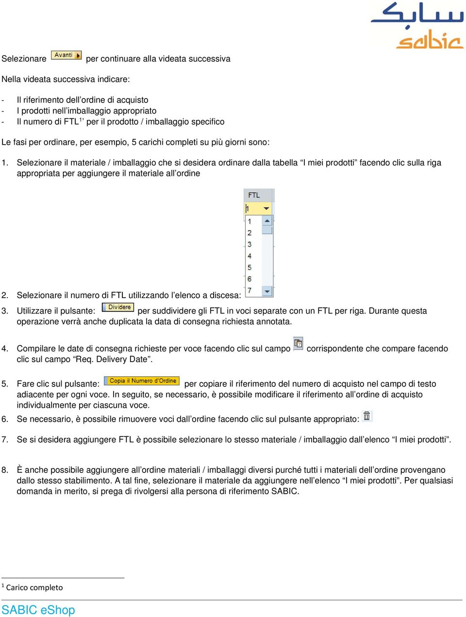 Selezionare il materiale / imballaggio che si desidera ordinare dalla tabella I miei prodotti facendo clic sulla riga appropriata per aggiungere il materiale all ordine 2.