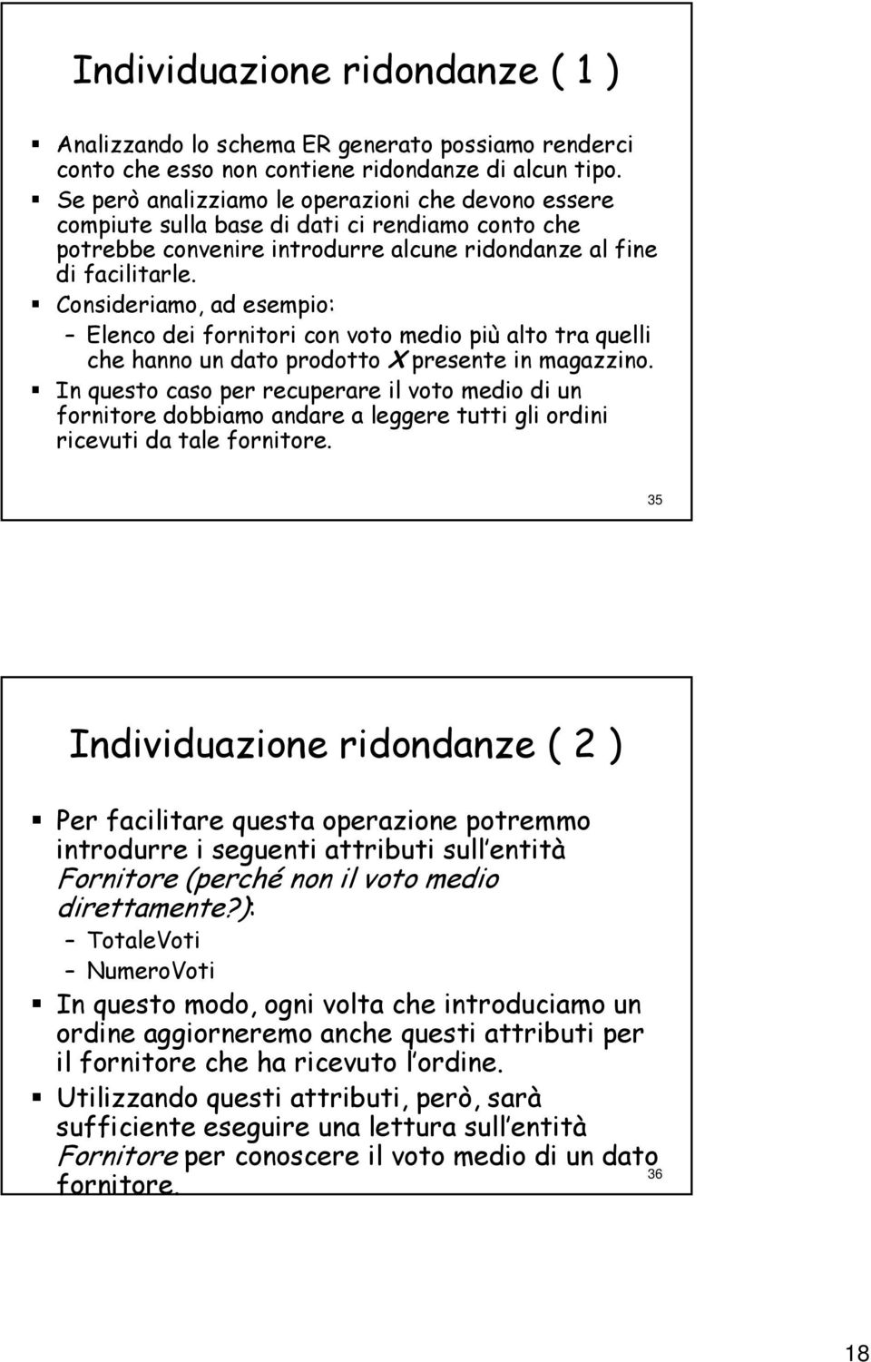 Consideriamo, ad esempio: Elenco dei fornitori con voto medio più alto tra quelli che hanno un dato prodotto X presente in magazzino.