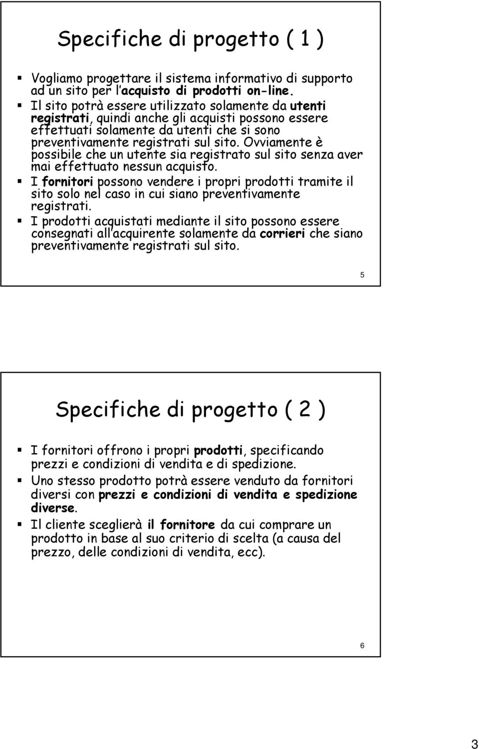 Ovviamente è possibile che un utente sia registrato sul sito senza aver mai effettuato nessun acquisto.