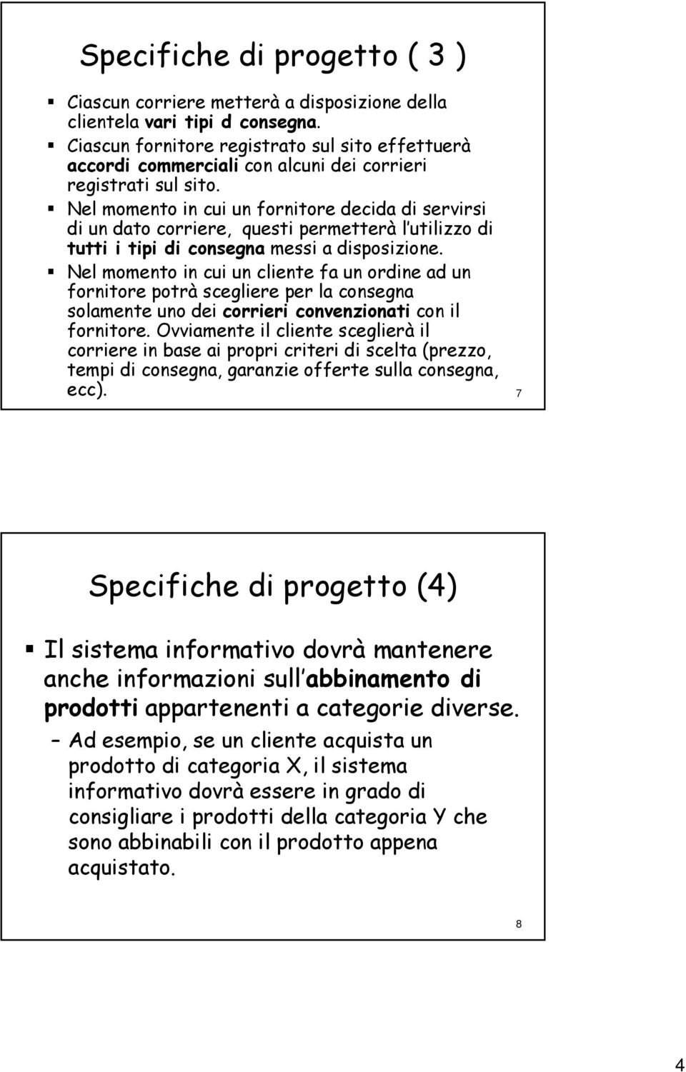 Nel momento in cui un fornitore decida di servirsi di un dato corriere, questi permetterà l utilizzo di tutti i tipi di consegna messi a disposizione.