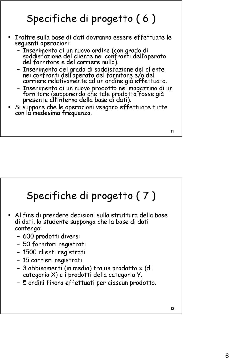 Inserimento di un nuovo prodotto nel magazzino di un fornitore (supponendo che tale prodotto fosse già presente all interno della base di dati).