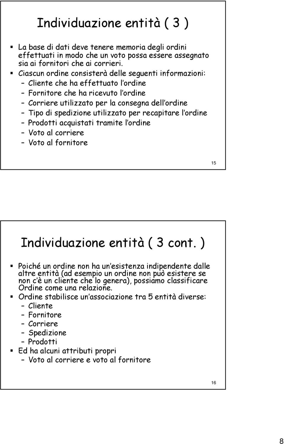 utilizzato per recapitare l ordinel Prodotti acquistati tramite l ordinel Voto al corriere Voto al fornitore 15 Individuazione entità ( 3 cont.