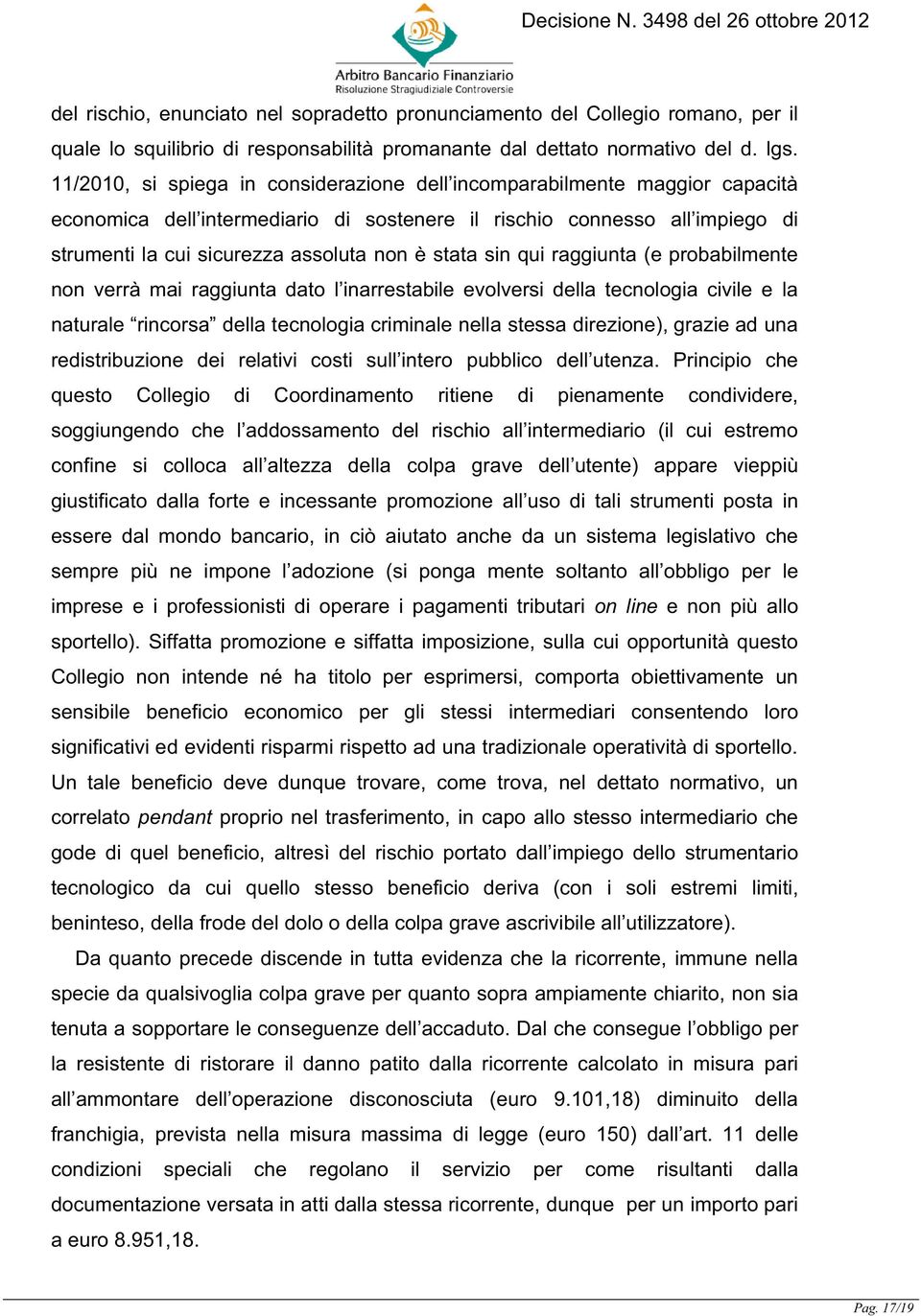 stata sin qui raggiunta (e probabilmente non verrà mai raggiunta dato l inarrestabile evolversi della tecnologia civile e la naturale rincorsa della tecnologia criminale nella stessa direzione),