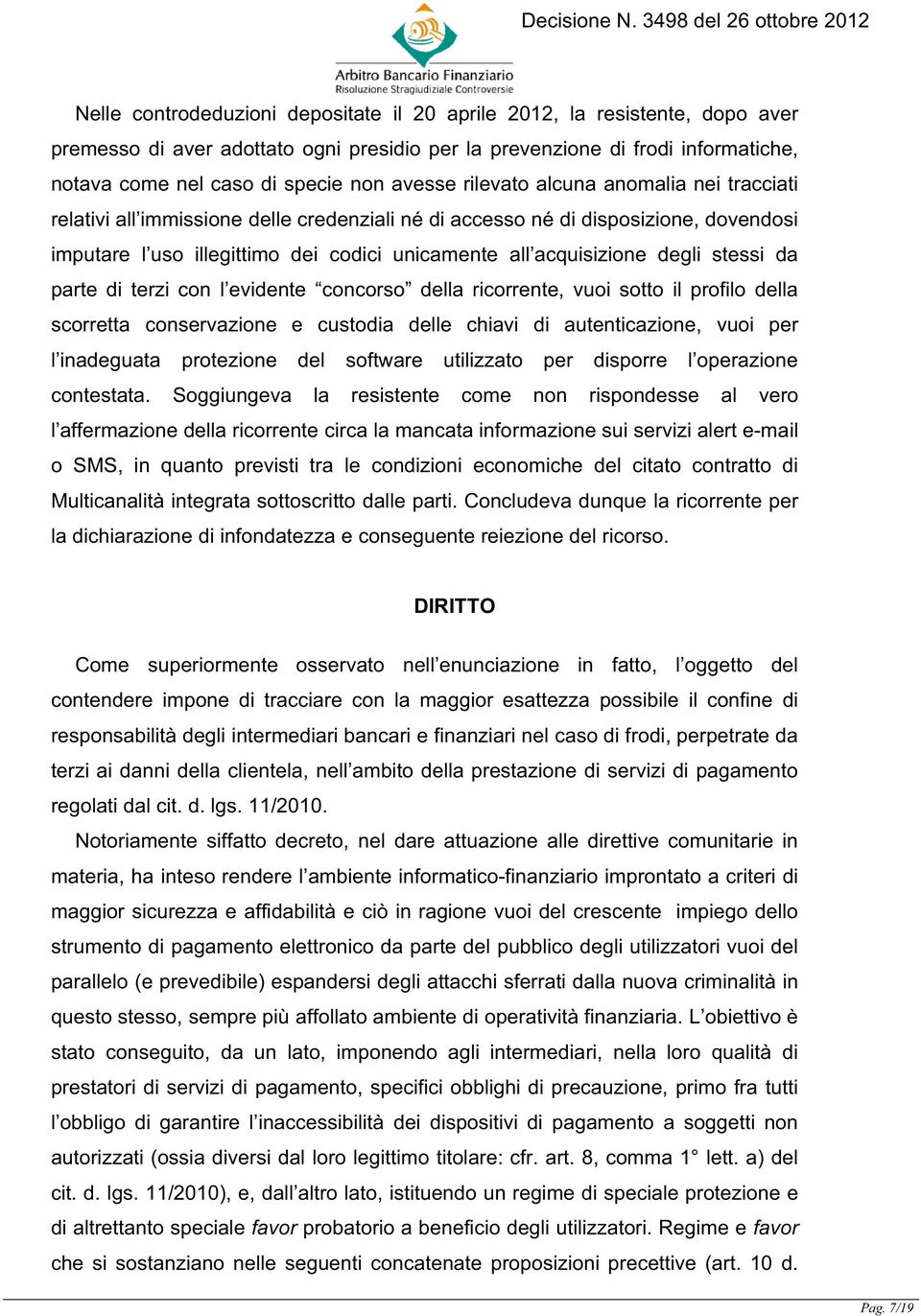 degli stessi da parte di terzi con l evidente concorso della ricorrente, vuoi sotto il profilo della scorretta conservazione e custodia delle chiavi di autenticazione, vuoi per l inadeguata