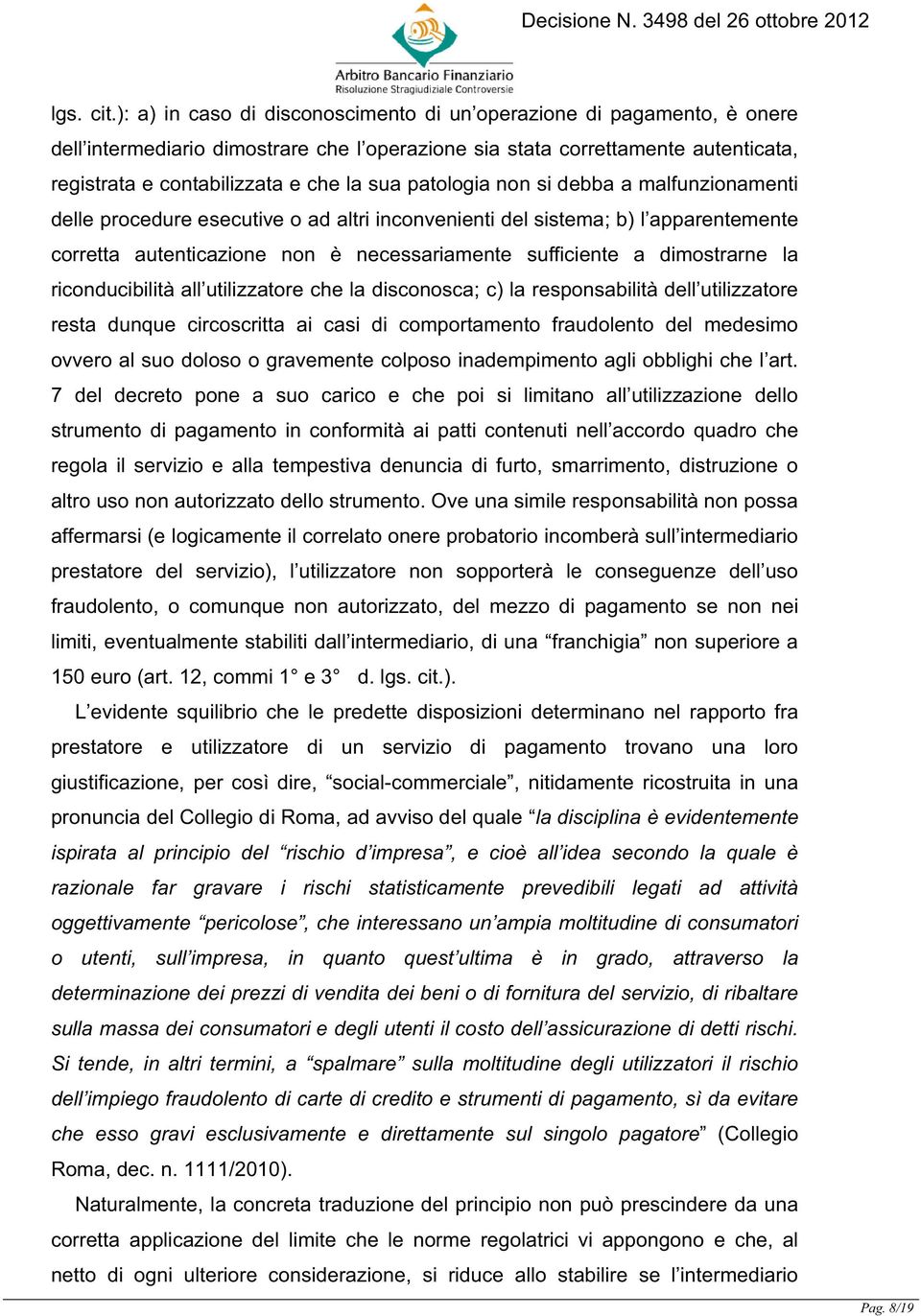 patologia non si debba a malfunzionamenti delle procedure esecutive o ad altri inconvenienti del sistema; b) l apparentemente corretta autenticazione non è necessariamente sufficiente a dimostrarne