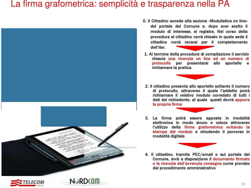 Al termine della procedura di compilazione il servizio rilascia una ricevuta on line ed un numero di protocollo per presentarsi allo sportello e richiamare la pratica. 2.