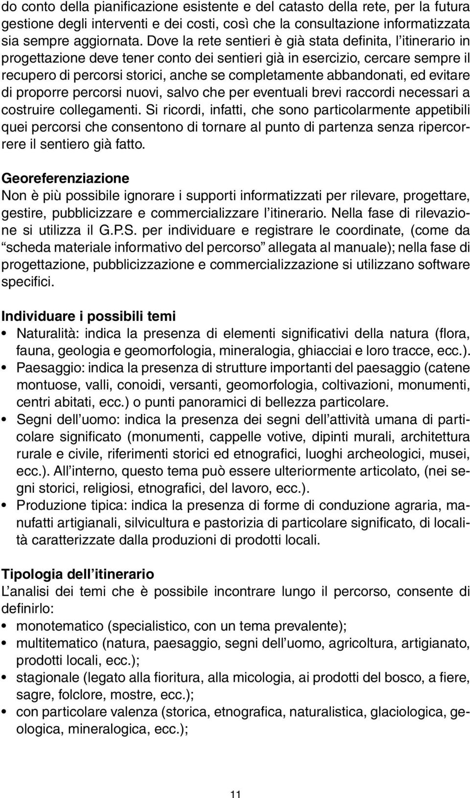 abbandonati, ed evitare di proporre percorsi nuovi, salvo che per eventuali brevi raccordi necessari a costruire collegamenti.