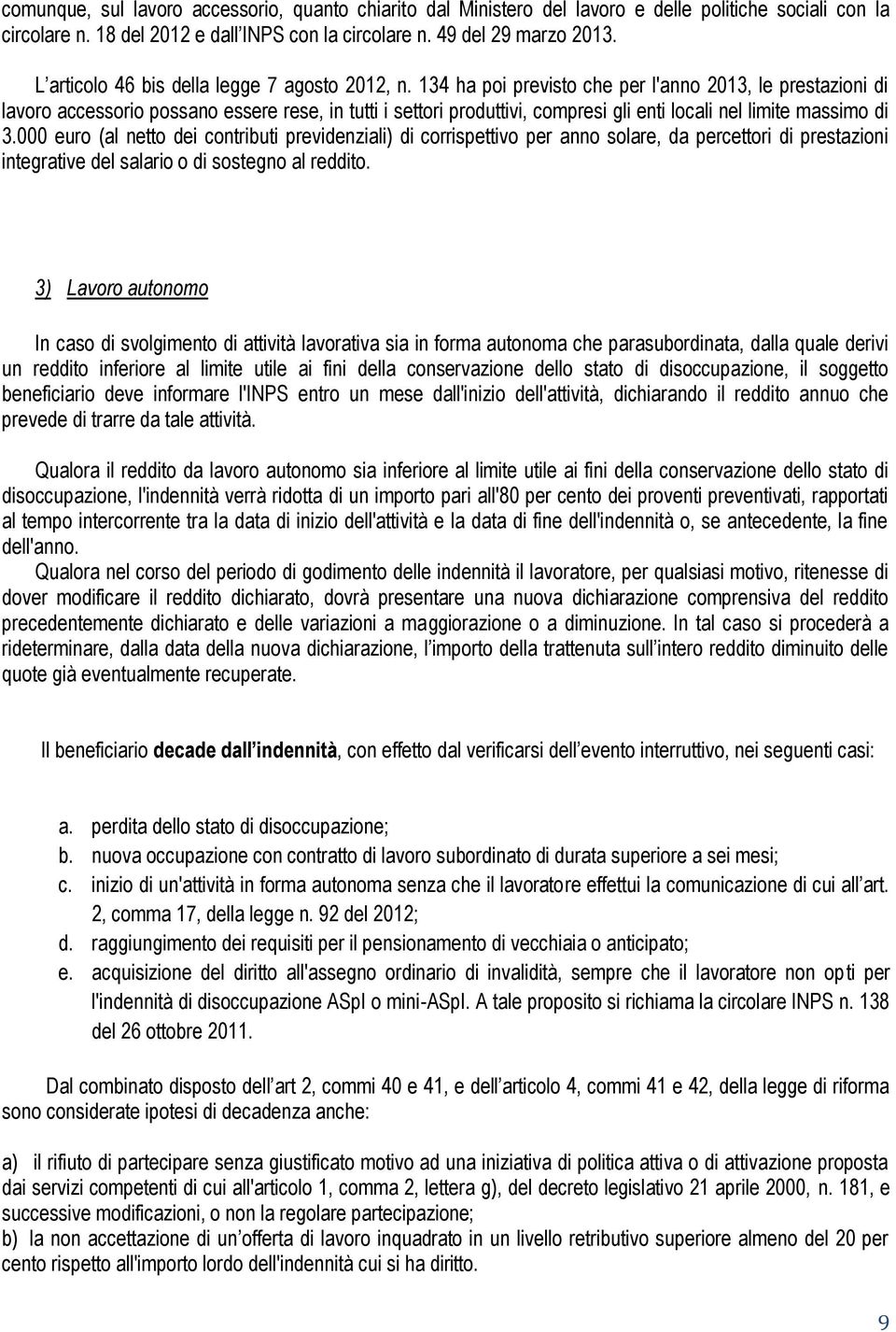 134 ha poi previsto che per l'anno 2013, le prestazioni di lavoro accessorio possano essere rese, in tutti i settori produttivi, compresi gli enti locali nel limite massimo di 3.