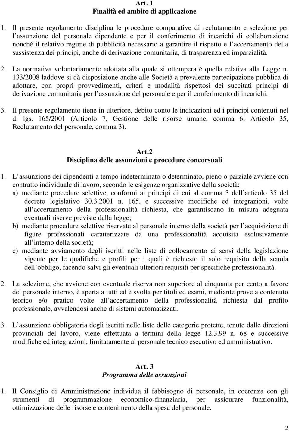 relativo regime di pubblicità necessario a garantire il rispetto e l accertamento della sussistenza dei principi, anche di derivazione comunitaria, di trasparenza ed imparzialità. 2.