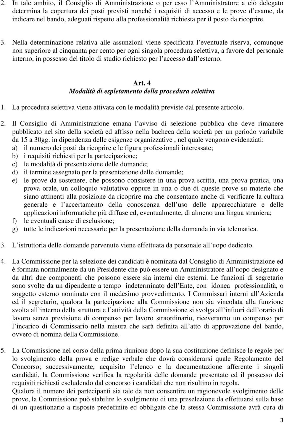 Nella determinazione relativa alle assunzioni viene specificata l eventuale riserva, comunque non superiore al cinquanta per cento per ogni singola procedura selettiva, a favore del personale