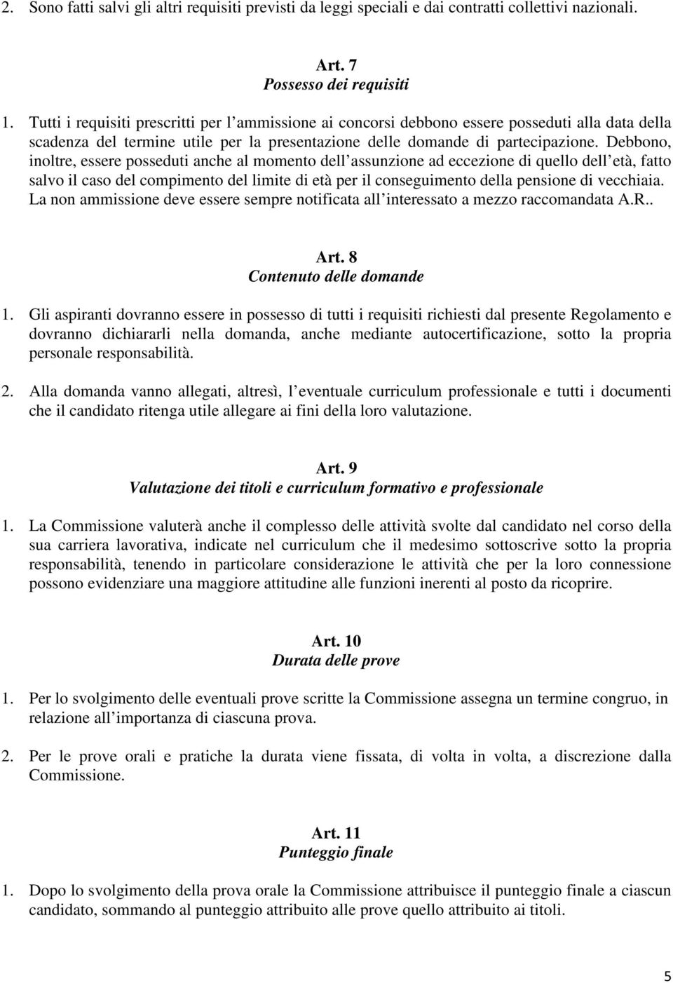 Debbono, inoltre, essere posseduti anche al momento dell assunzione ad eccezione di quello dell età, fatto salvo il caso del compimento del limite di età per il conseguimento della pensione di