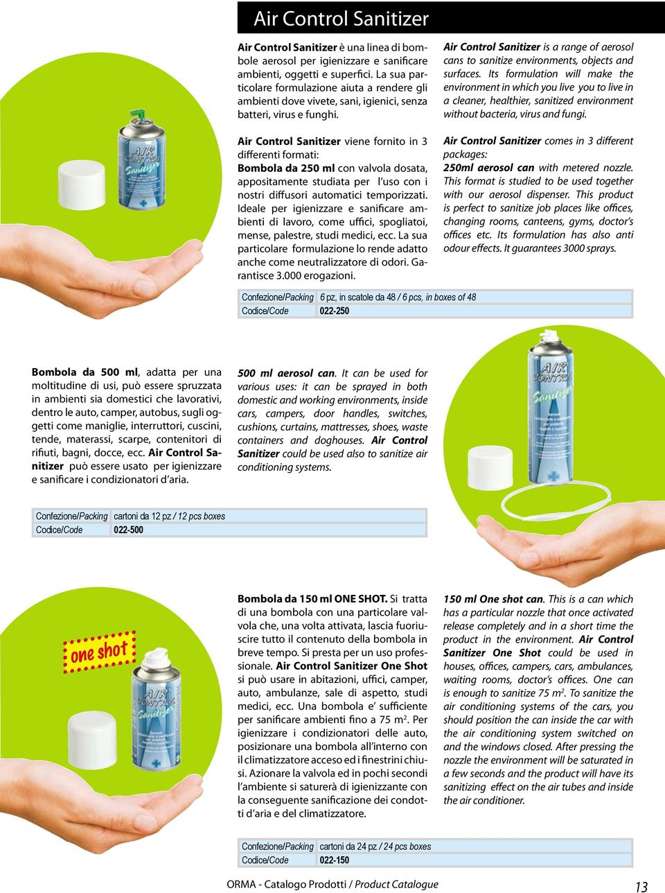 Air Control Sanitizer viene fornito in 3 differenti formati: Bombola da 250 ml con valvola dosata, appositamente studiata per l uso con i nostri diffusori automatici temporizzati.