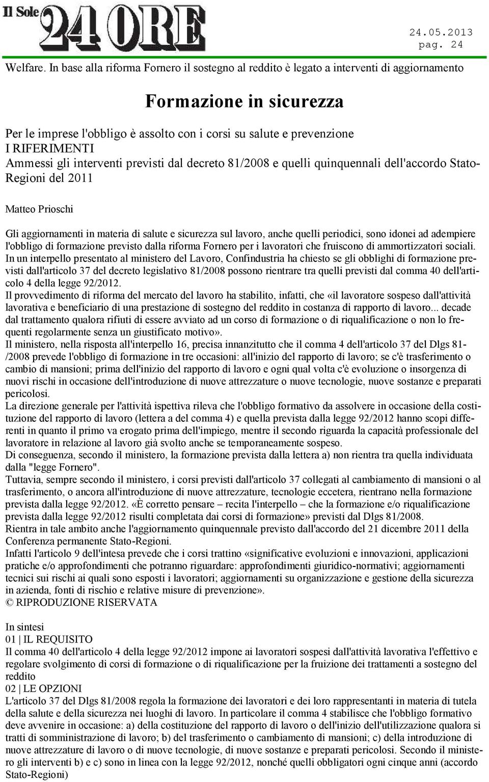 Ammessi gli interventi previsti dal decreto 81/2008 e quelli quinquennali dell'accordo Stato- Regioni del 2011 Matteo Prioschi Gli aggiornamenti in materia di salute e sicurezza sul lavoro, anche