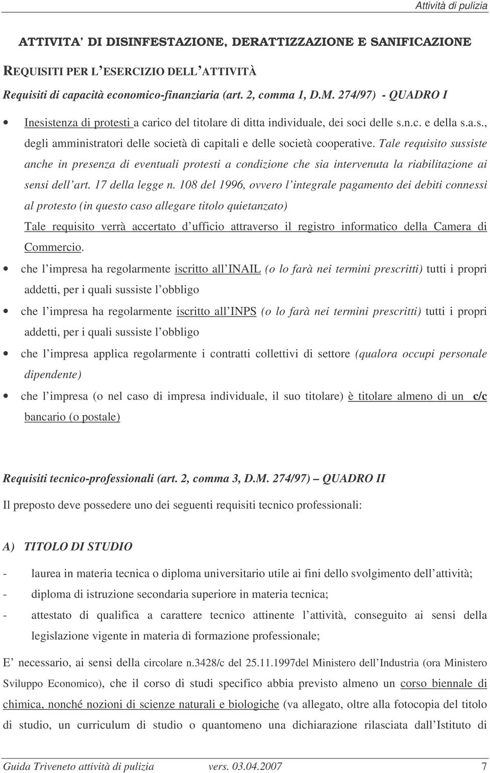 Tale requisito sussiste anche in presenza di eventuali protesti a condizione che sia intervenuta la riabilitazione ai sensi dell art. 17 della legge n.