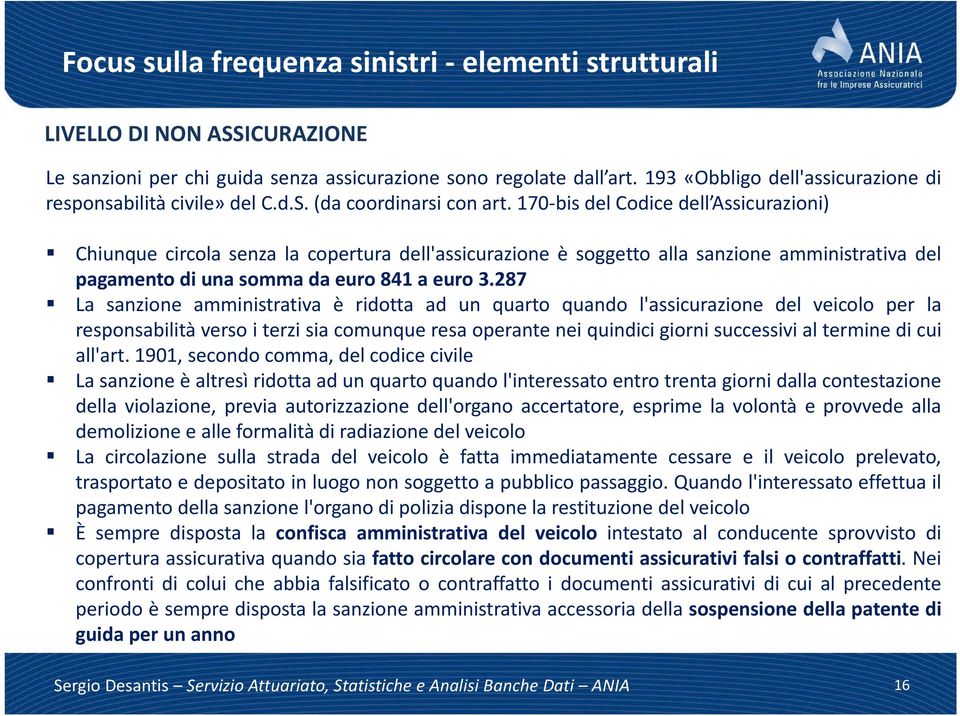 170-bis del Codice dell Assicurazioni) Chiunque circola senza la copertura dell'assicurazione è soggetto alla sanzione amministrativa del pagamento di una somma da euro 841 a euro 3.