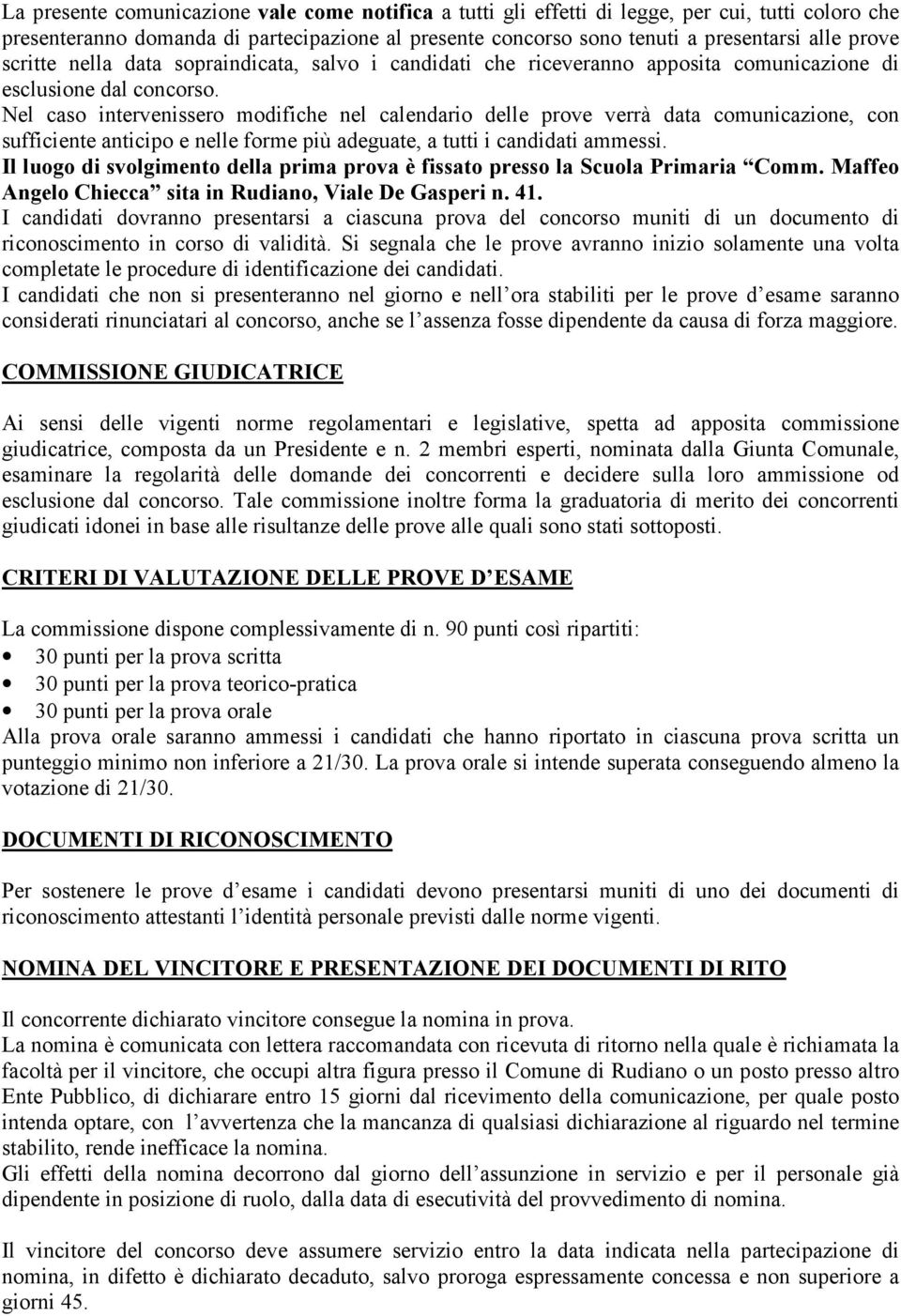 Nel caso intervenissero modifiche nel calendario delle prove verrà data comunicazione, con sufficiente anticipo e nelle forme più adeguate, a tutti i candidati ammessi.