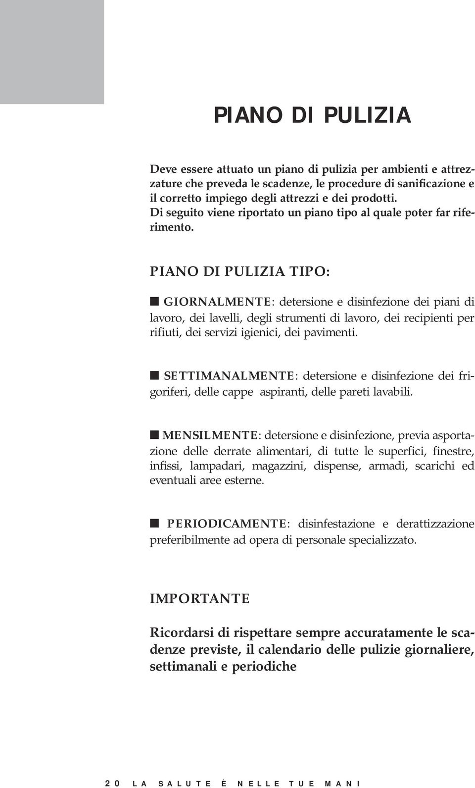 PIANO DI PULIZIA TIPO: GIORNALMENTE: detersione e disinfezione dei piani di lavoro, dei lavelli, degli strumenti di lavoro, dei recipienti per rifiuti, dei servizi igienici, dei pavimenti.