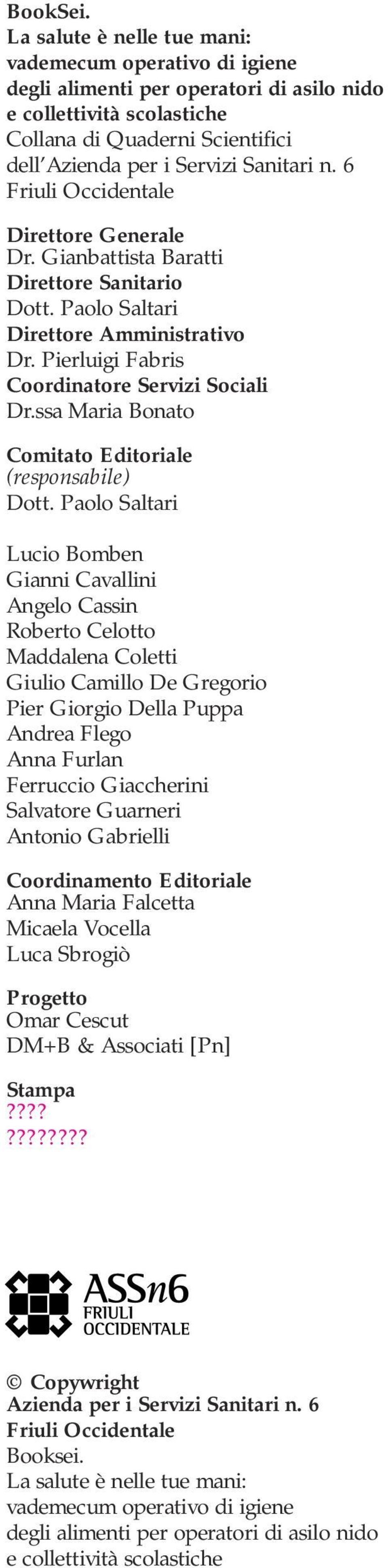 6 Friuli Occidentale Direttore Generale Dr. Gianbattista Baratti Direttore Sanitario Dott. Paolo Saltari Direttore Amministrativo Dr. Pierluigi Fabris Coordinatore Servizi Sociali Dr.