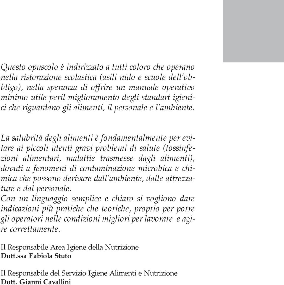 La salubrità degli alimenti è fondamentalmente per evitare ai piccoli utenti gravi problemi di salute (tossinfezioni alimentari, malattie trasmesse dagli alimenti), dovuti a fenomeni di