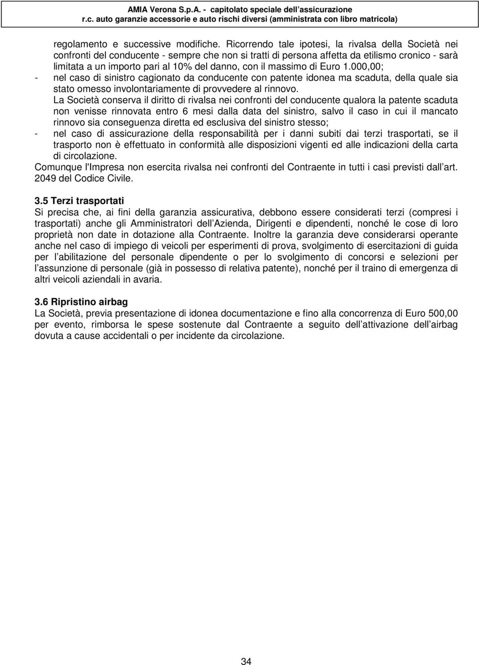 con il massimo di Euro 1.000,00; - nel caso di sinistro cagionato da conducente con patente idonea ma scaduta, della quale sia stato omesso involontariamente di provvedere al rinnovo.