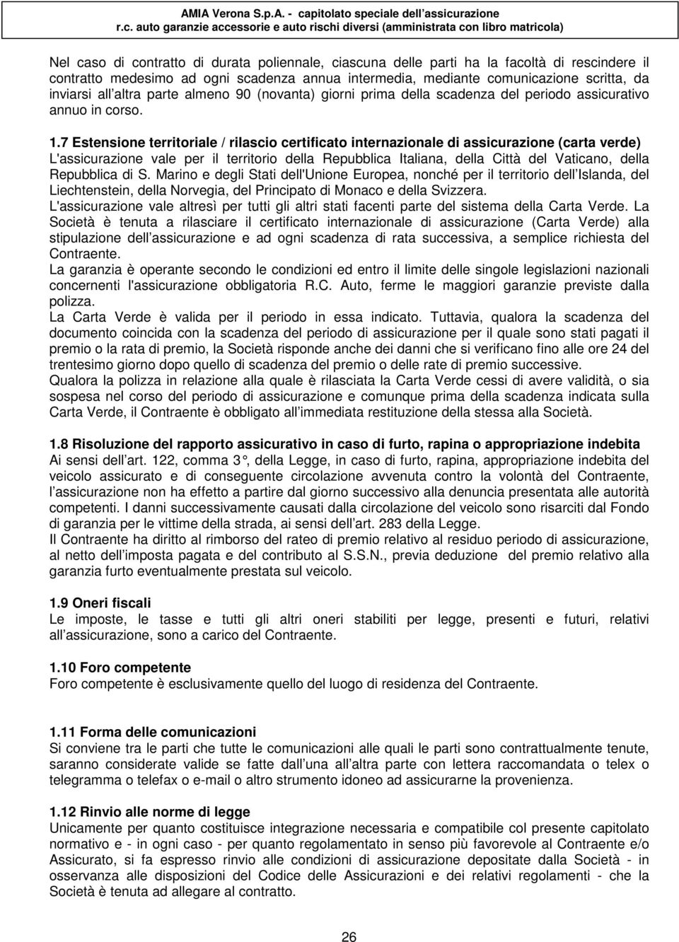 7 Estensione territoriale / rilascio certificato internazionale di assicurazione (carta verde) L'assicurazione vale per il territorio della Repubblica Italiana, della Città del Vaticano, della