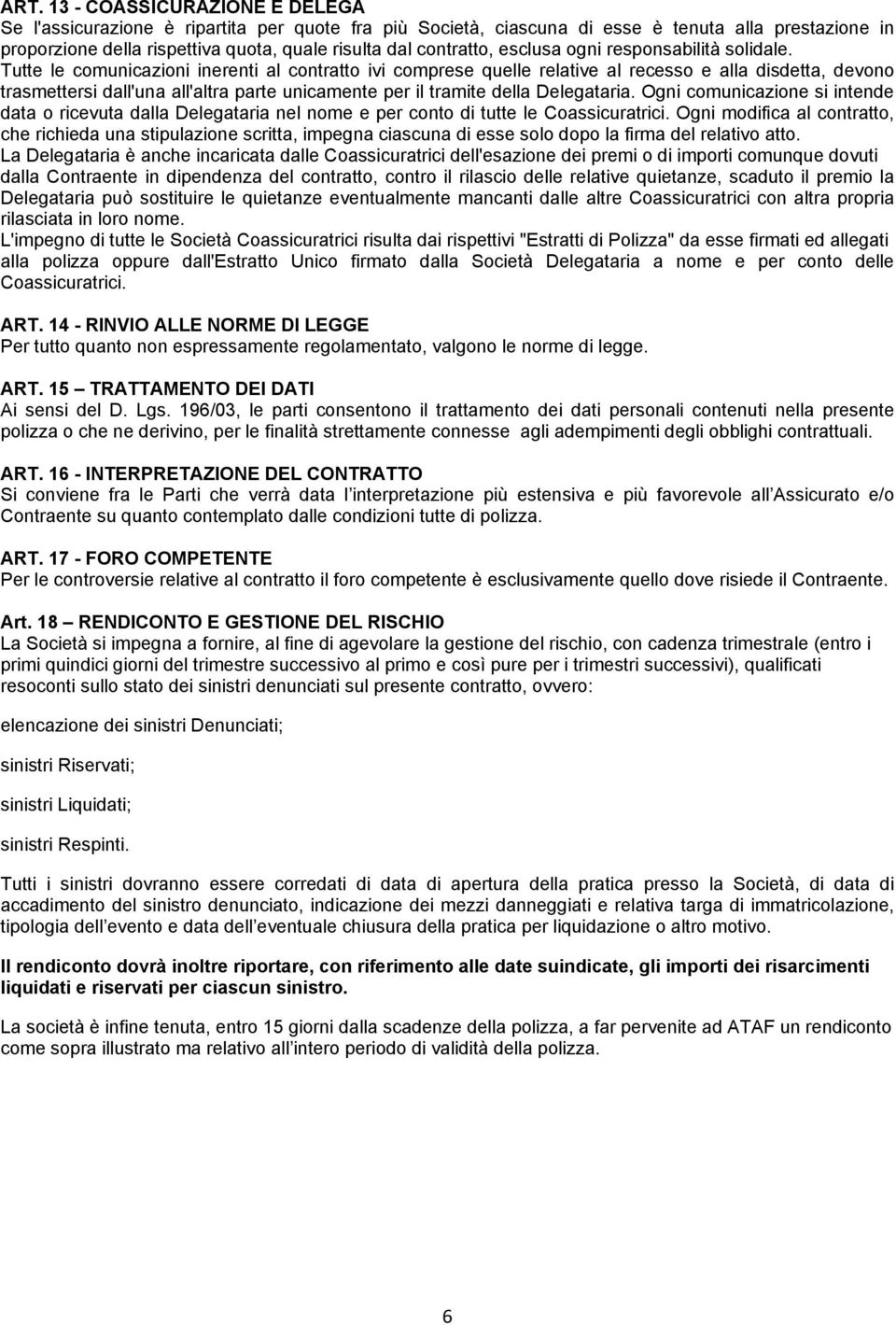 Tutte le comunicazioni inerenti al contratto ivi comprese quelle relative al recesso e alla disdetta, devono trasmettersi dall'una all'altra parte unicamente per il tramite della Delegataria.