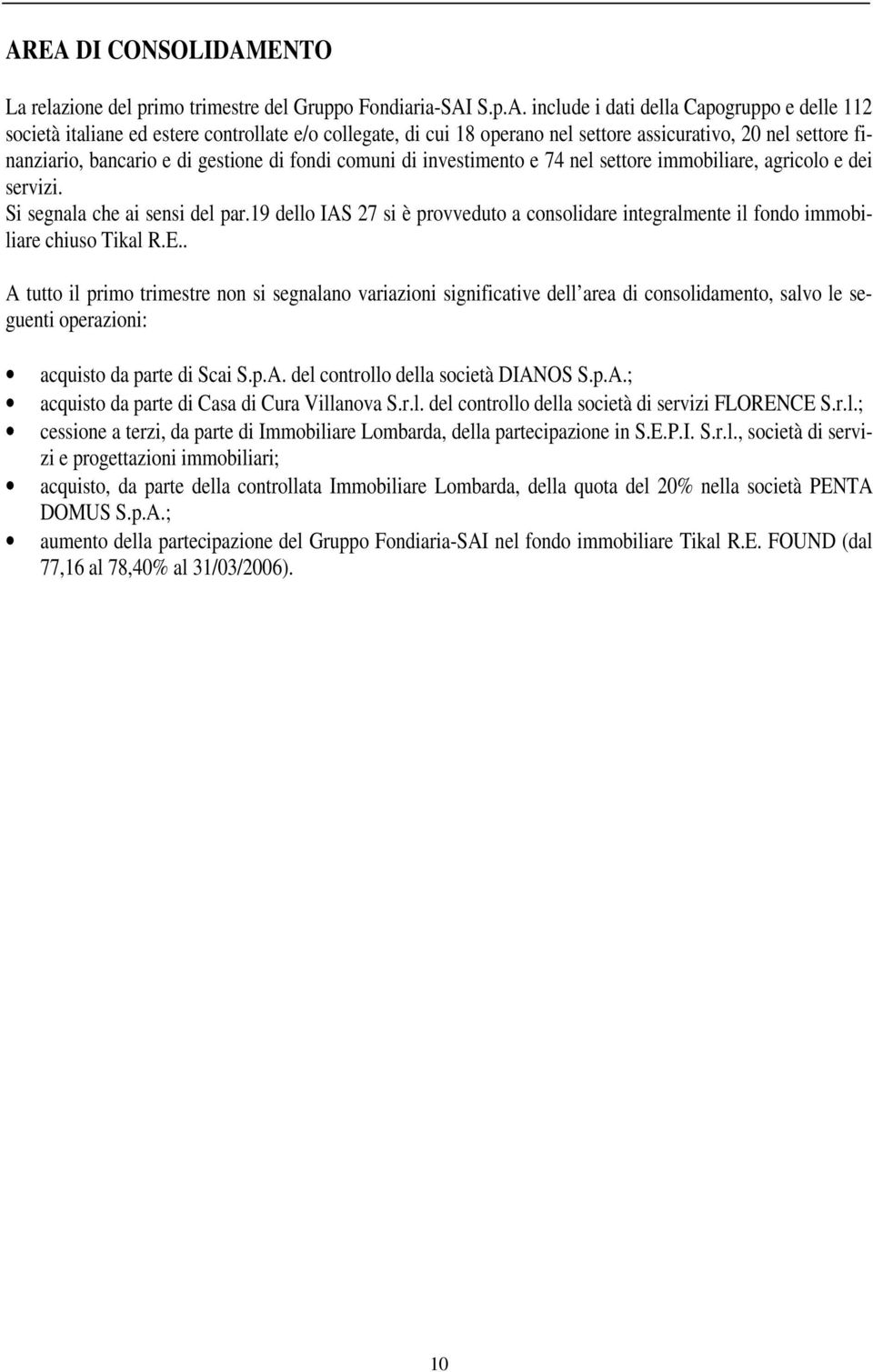 Si segnala che ai sensi del par.19 dello IAS 27 si è provveduto a consolidare integralmente il fondo immobiliare chiuso Tikal R.E.