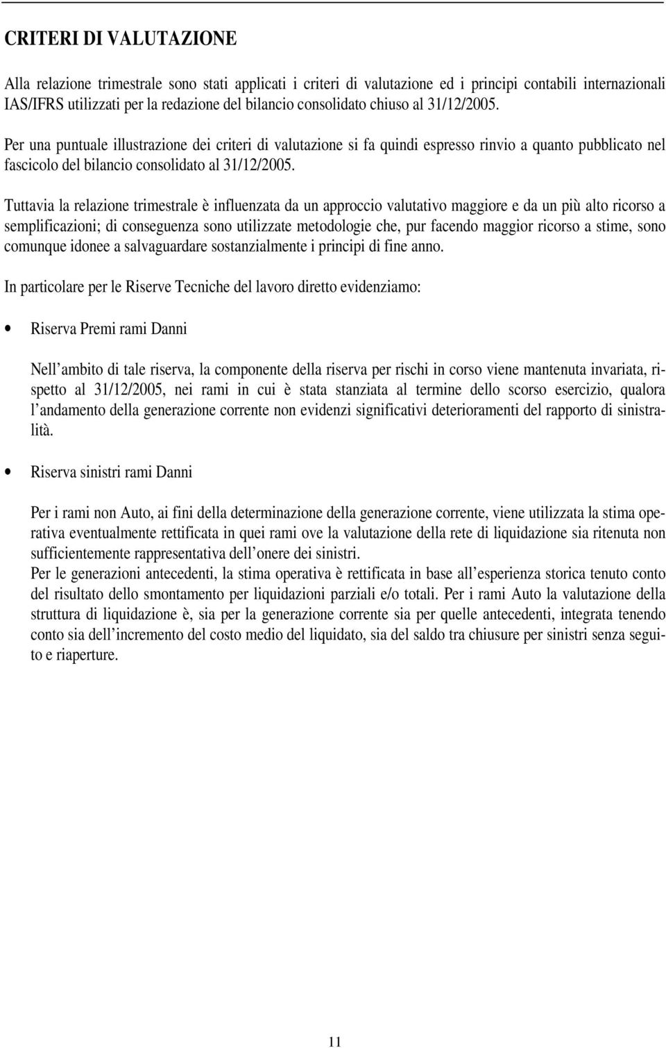 Tuttavia la relazione trimestrale è influenzata da un approccio valutativo maggiore e da un più alto ricorso a semplificazioni; di conseguenza sono utilizzate metodologie che, pur facendo maggior