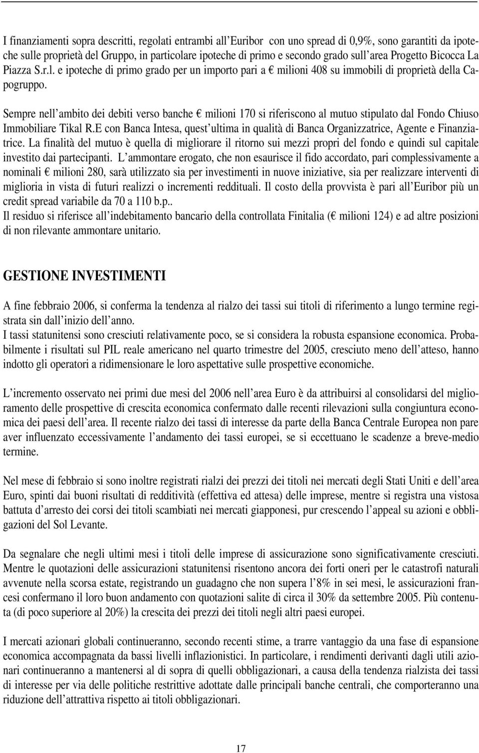 Sempre nell ambito dei debiti verso banche milioni 170 si riferiscono al mutuo stipulato dal Fondo Chiuso Immobiliare Tikal R.