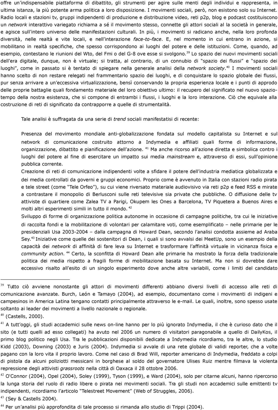 Radio locali e stazioni tv, gruppi indipendenti di produzione e distribuzione video, reti p2p, blog e podcast costituiscono un network interattivo variegato richiama a sé il movimento stesso,