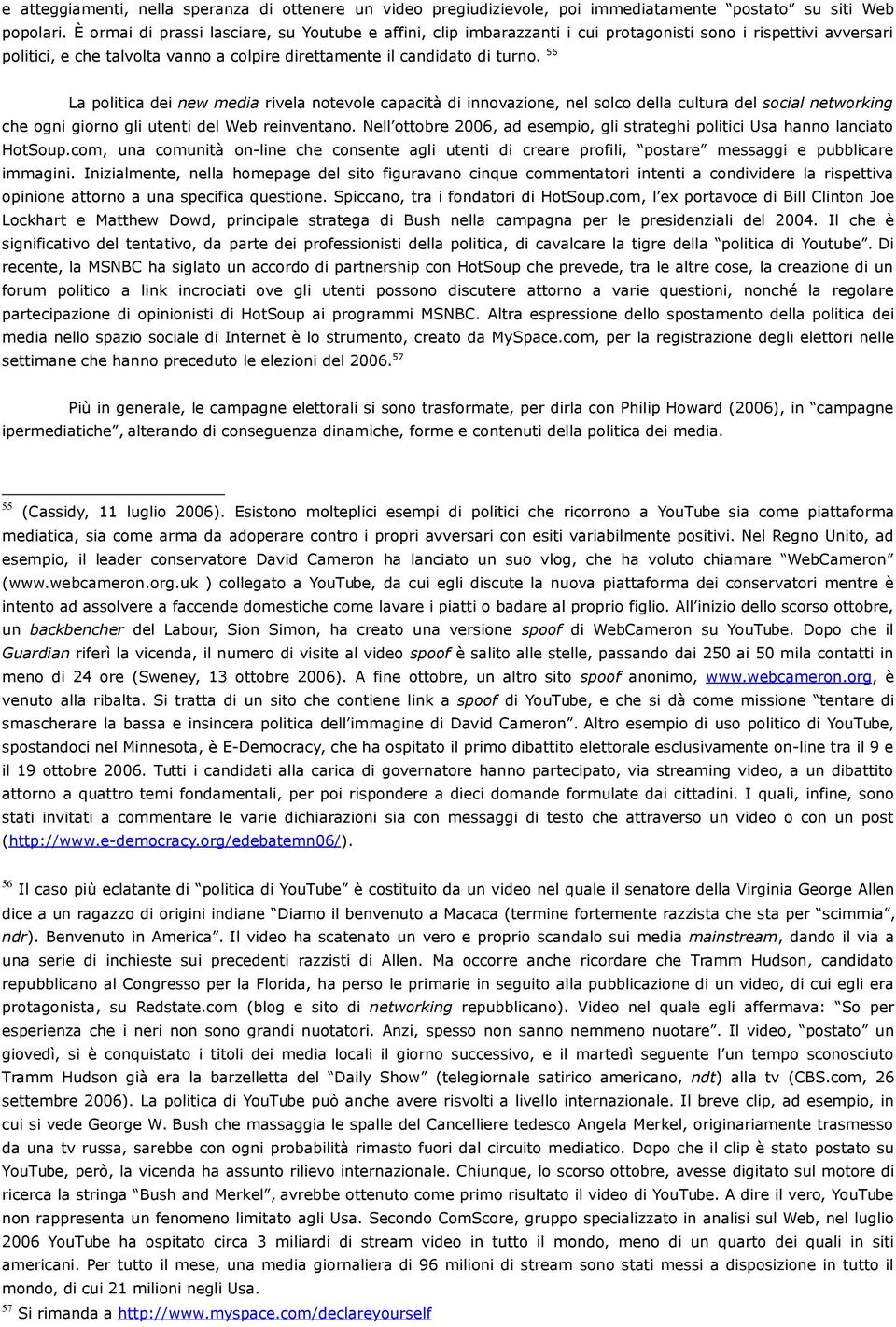 56 La politica dei new media rivela notevole capacità di innovazione, nel solco della cultura del social networking che ogni giorno gli utenti del Web reinventano.