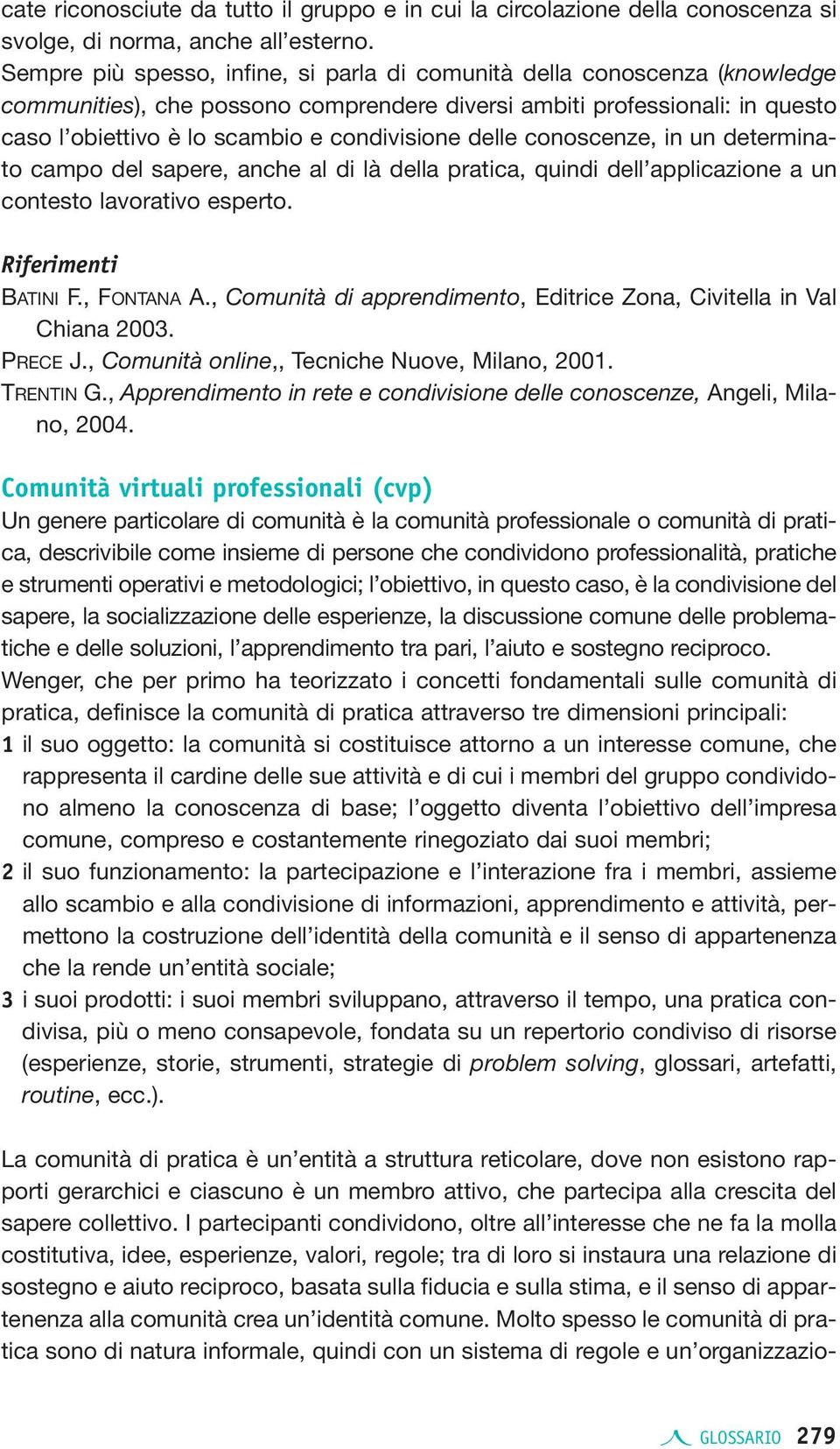 delle conoscenze, in un determinato campo del sapere, anche al di là della pratica, quindi dell applicazione a un contesto lavorativo esperto. Riferimenti BATINI F., FONTANA A.