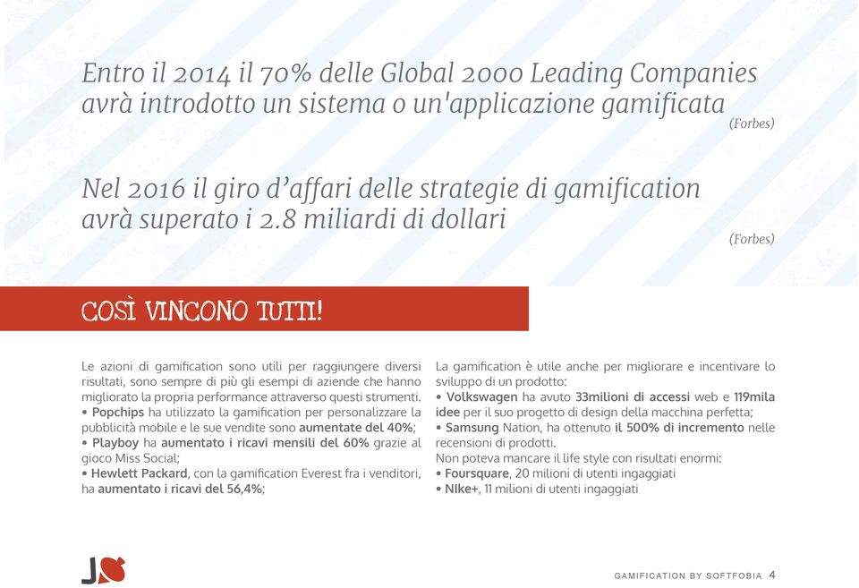 Le azioni di gamification sono utili per raggiungere diversi risultati, sono sempre di più gli esempi di aziende che hanno migliorato la propria performance attraverso questi strumenti.