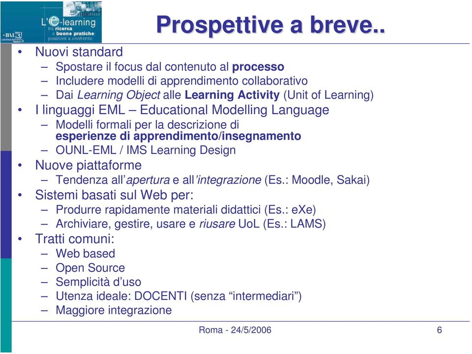 linguaggi EML Educational Modelling Language Modelli formali per la descrizione di esperienze di apprendimento/insegnamento OUNL-EML / IMS Learning Design Nuove piattaforme