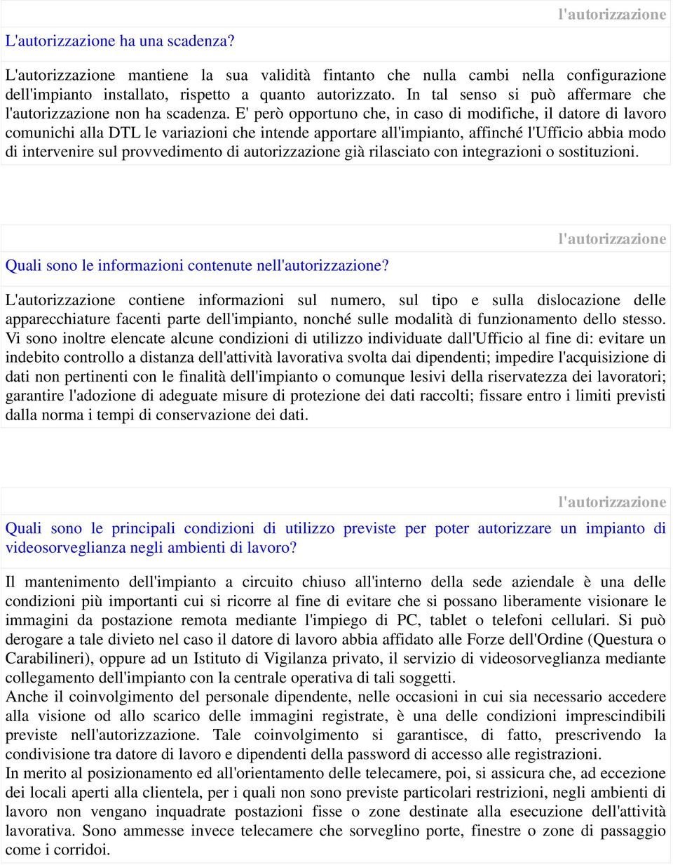 E' però opportuno che, in caso di modifiche, il datore di lavoro comunichi alla DTL le variazioni che intende apportare all'impianto, affinché l'ufficio abbia modo di intervenire sul provvedimento di