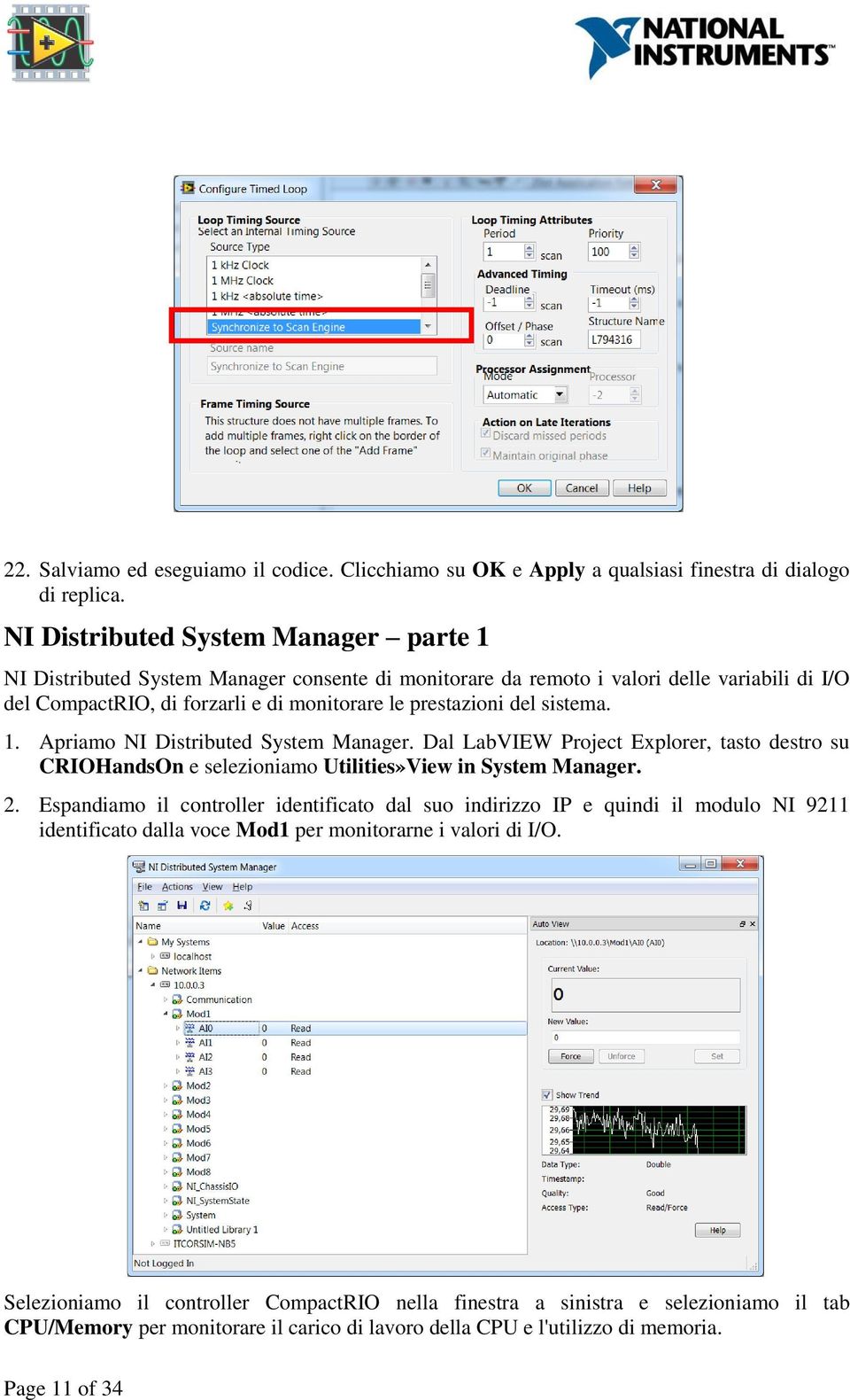 sistema. 1. Apriamo NI Distributed System Manager. Dal LabVIEW Project Explorer, tasto destro su CRIOHandsOn e selezioniamo Utilities»View in System Manager. 2.