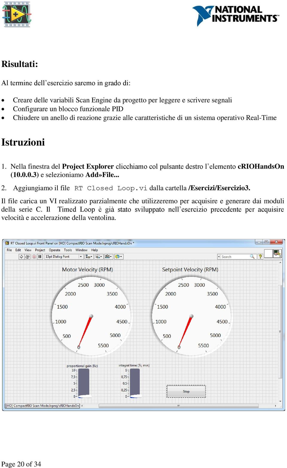 Nella finestra del Project Explorer clicchiamo col pulsante destro l elemento criohandson (10.0.0.3) e selezioniamo Add»File... 2. Aggiungiamo il file RT Closed Loop.
