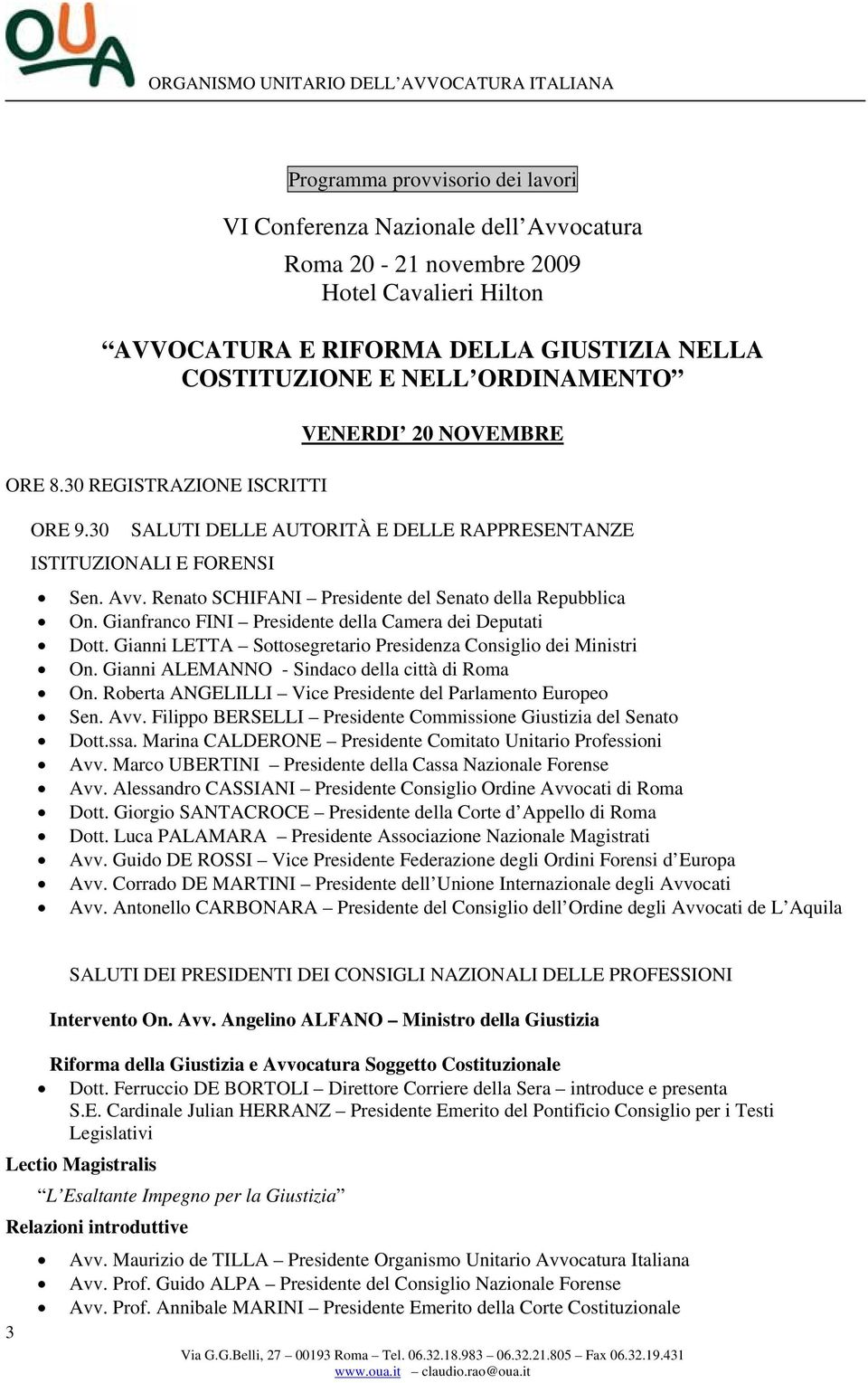 Gianfranco FINI Presidente della Camera dei Deputati Dott. Gianni LETTA Sottosegretario Presidenza Consiglio dei Ministri On. Gianni ALEMANNO - Sindaco della città di Roma On.