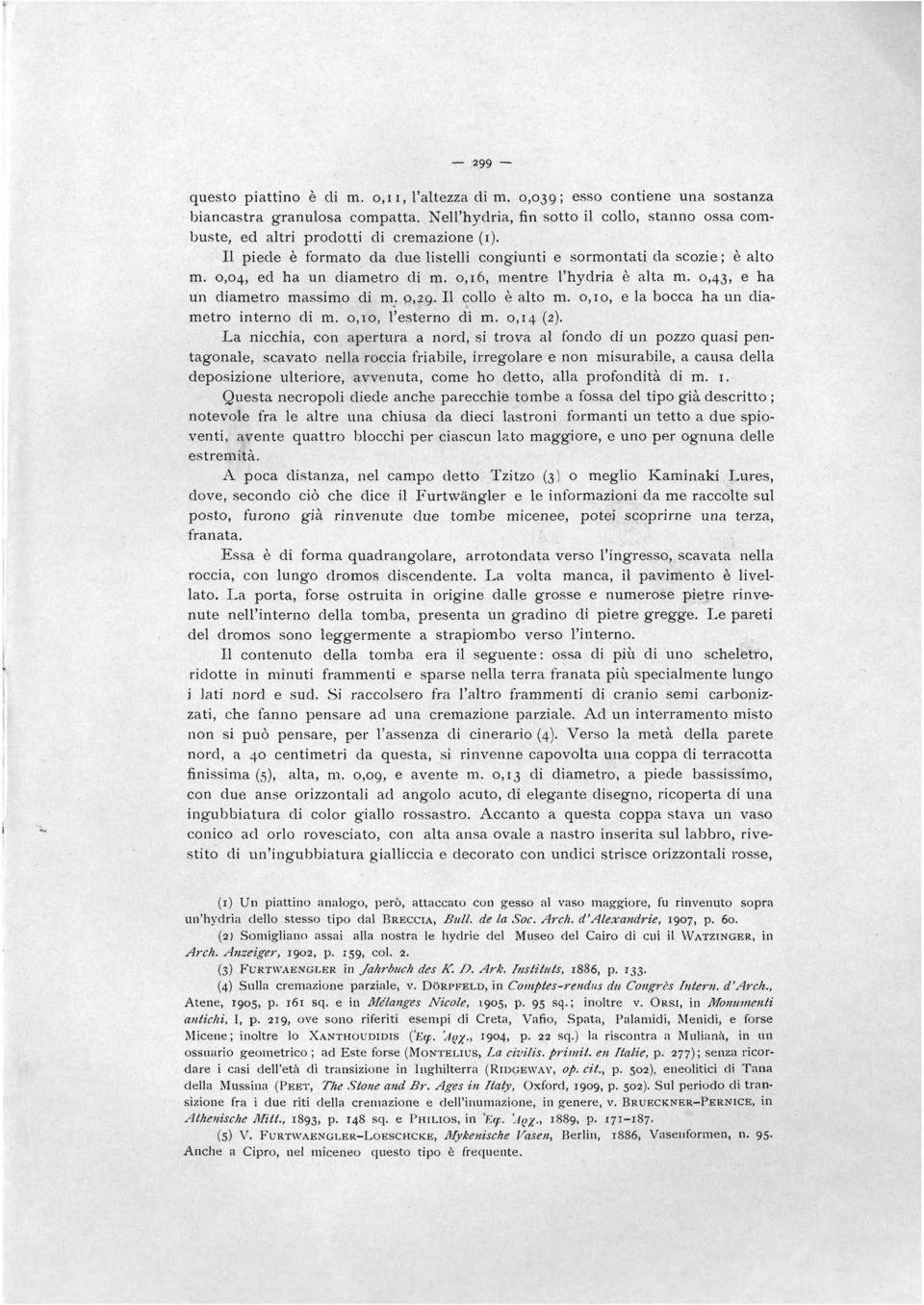 0,04, ed ha un diametro di m. 0,16, mentre l'hydria è alta m. 0,43, e ha un diametro massimo di m. 0,29. Il collo è alto m. o, IO, e la bocca ha un diametro interno di m. 0,10, l'esterno di m.