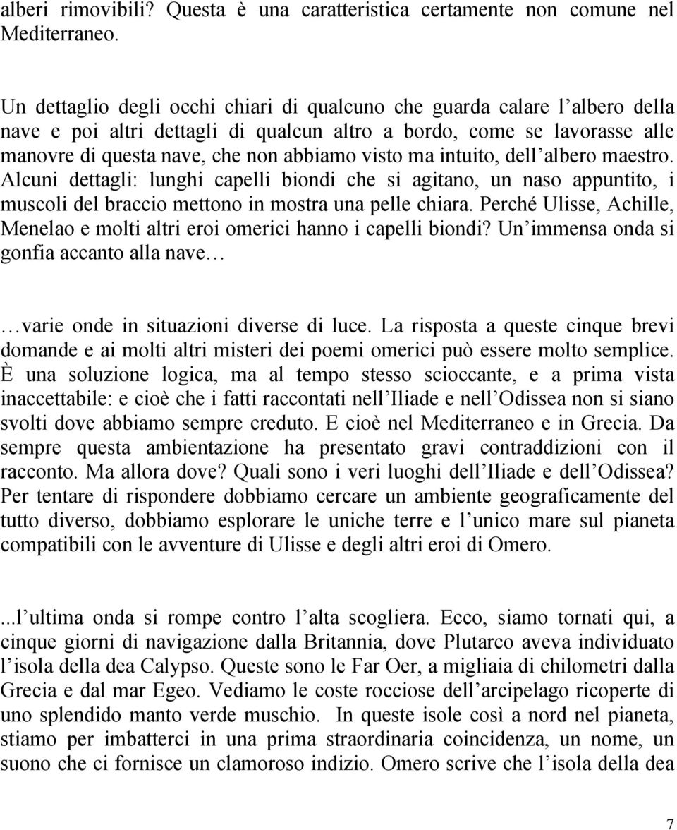 ma intuito, dell albero maestro. Alcuni dettagli: lunghi capelli biondi che si agitano, un naso appuntito, i muscoli del braccio mettono in mostra una pelle chiara.