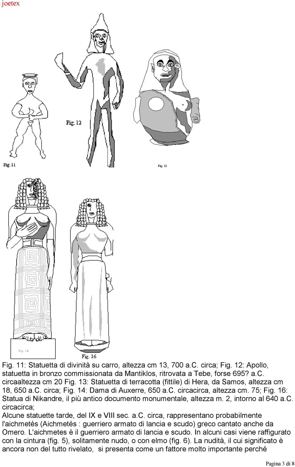 16: Statua di Nikandre, il più antico documento monumentale, altezza m. 2, intorno al 640 a.c. circacirca; Alcune statuette tarde, del IX e VIII sec. a.c. circa, rappresentano probabilmente l'aichmetés (Aichmetés : guerriero armato di lancia e scudo) greco cantato anche da Omero.