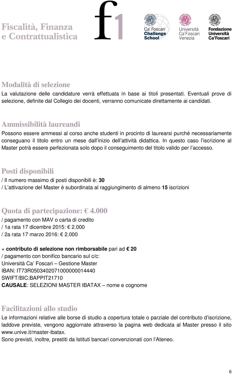 Ammissibilità laureandi Possono essere ammessi al corso anche studenti in procinto di laurearsi purché necessariamente conseguano il titolo entro un mese dall inizio dell attività didattica.