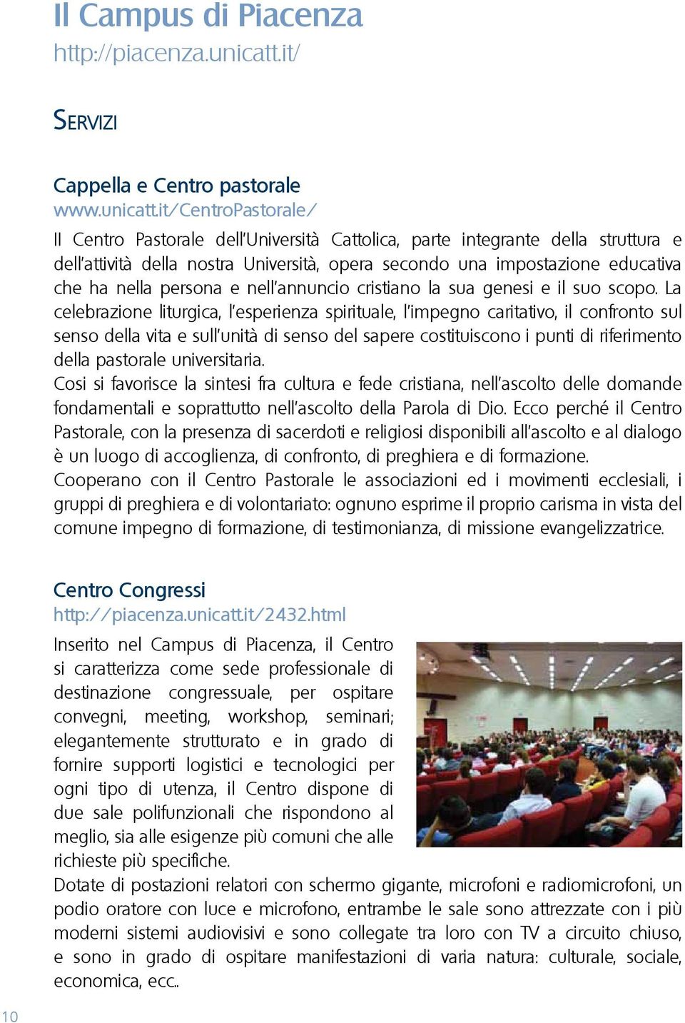 it/centropastorale/ II Centro Pastorale dell Università Cattolica, parte integrante della struttura e dell attività della nostra Università, opera secondo una impostazione educativa che ha nella